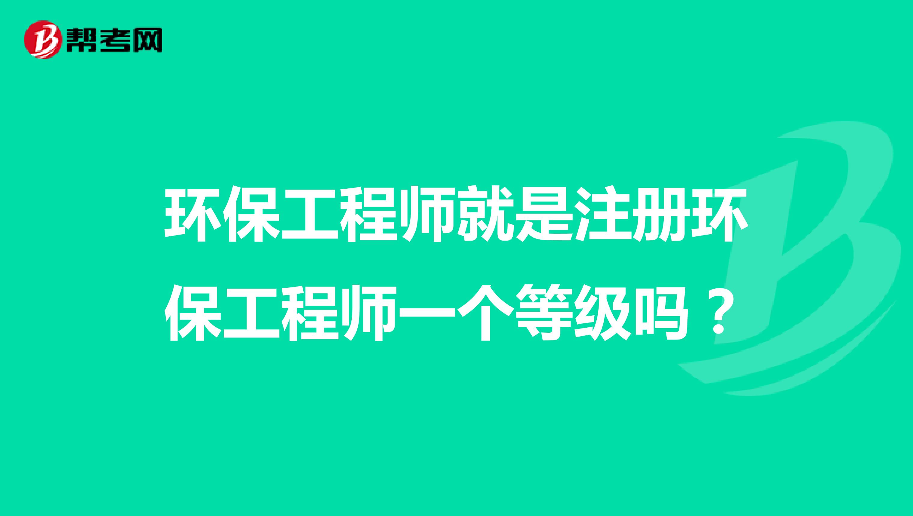環(huán)保工程師就是注冊環(huán)保工程師一個等級嗎？