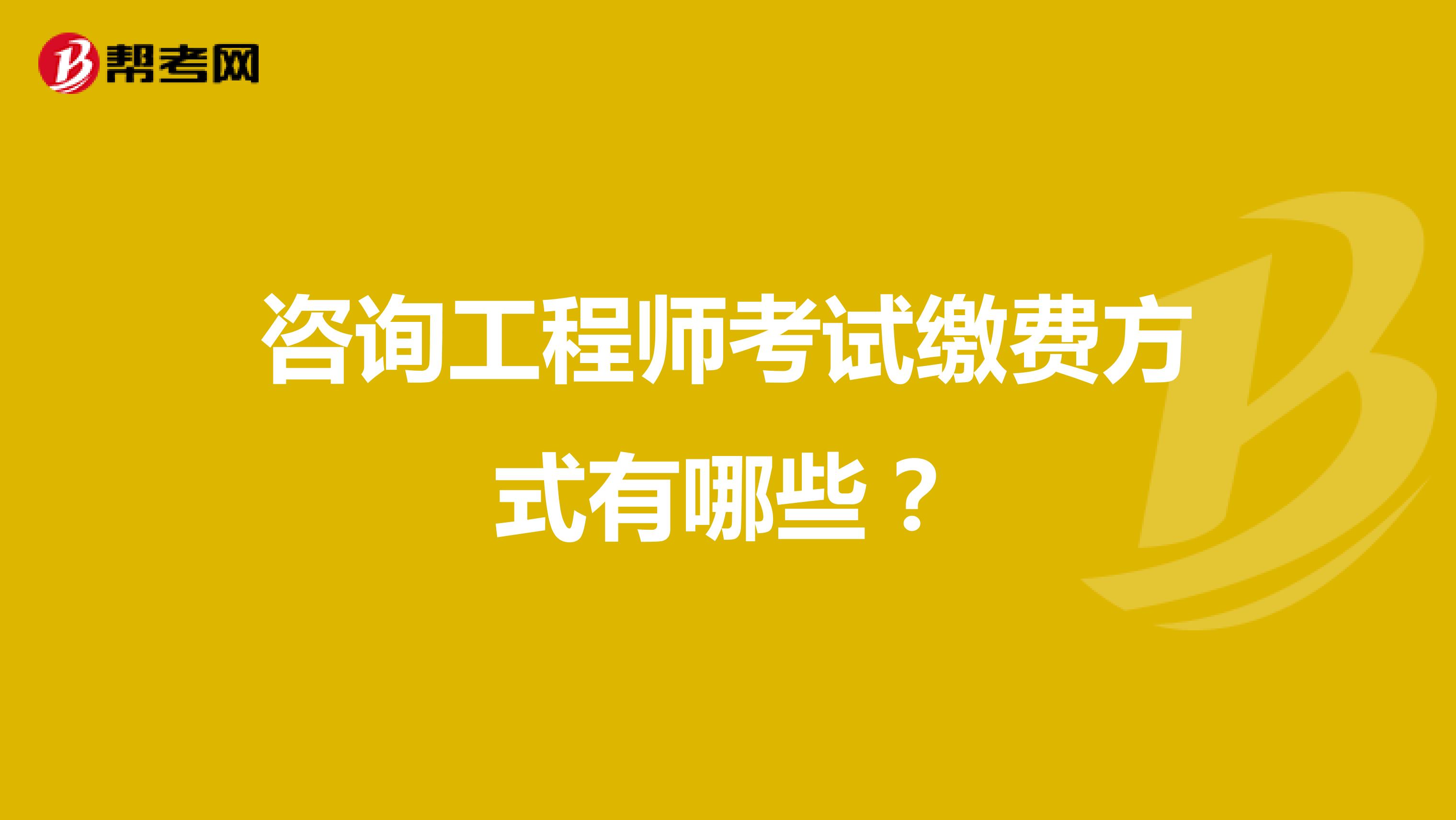 咨询工程师考试缴费方式有哪些?