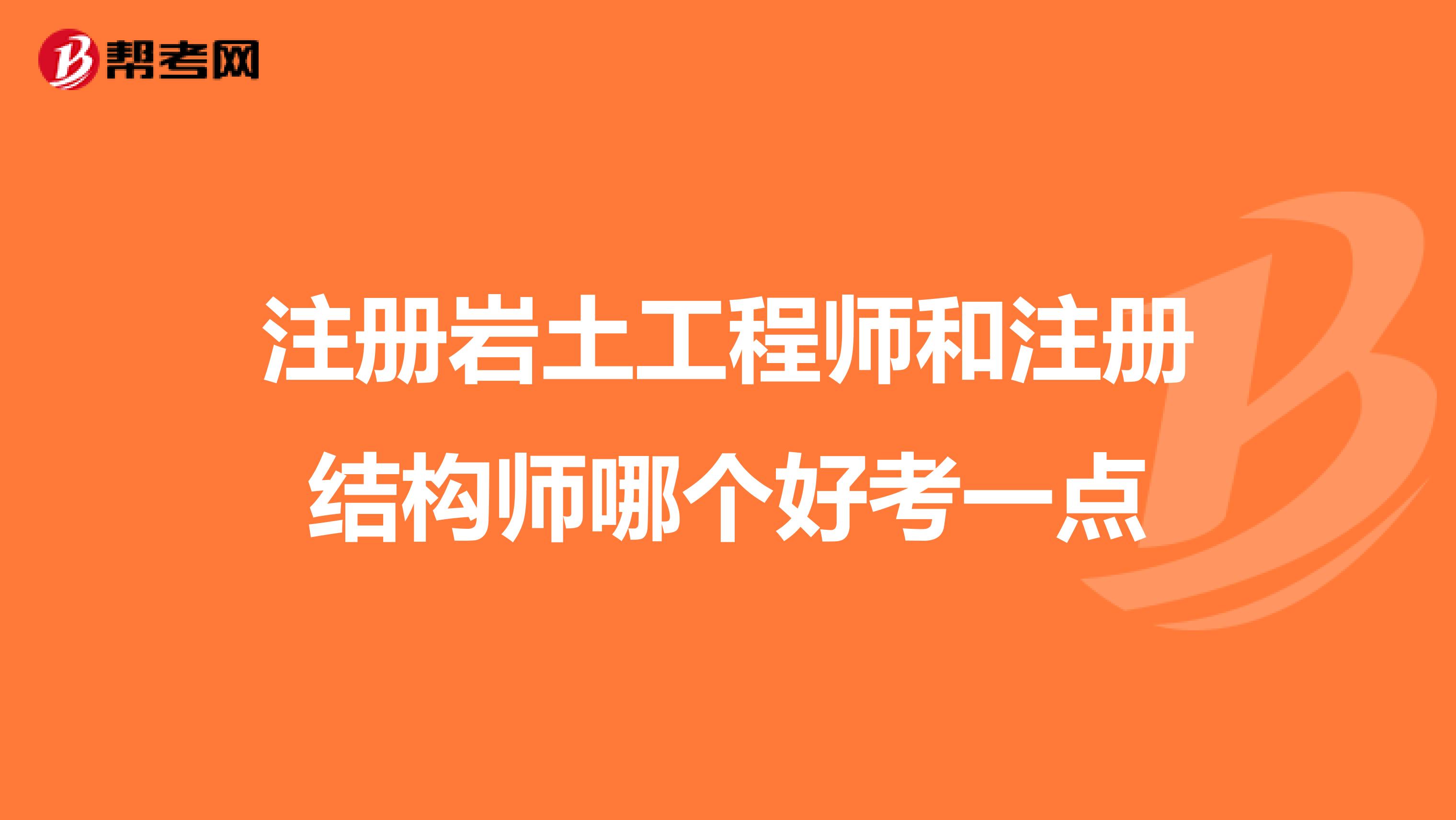 注冊巖土工程師和注冊結構師哪個好考一點