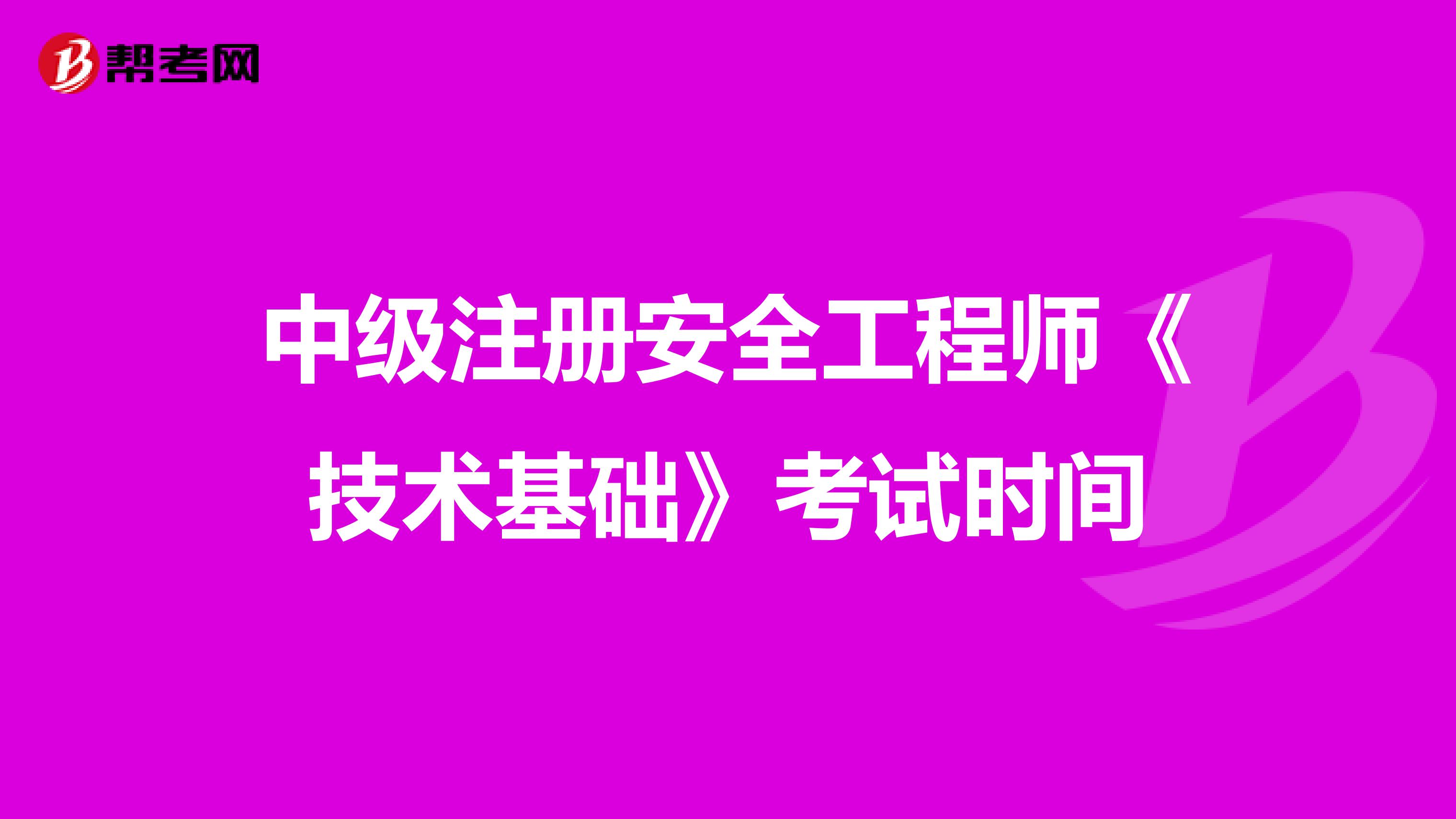 中级注册安全工程师《技术基础》考试时间