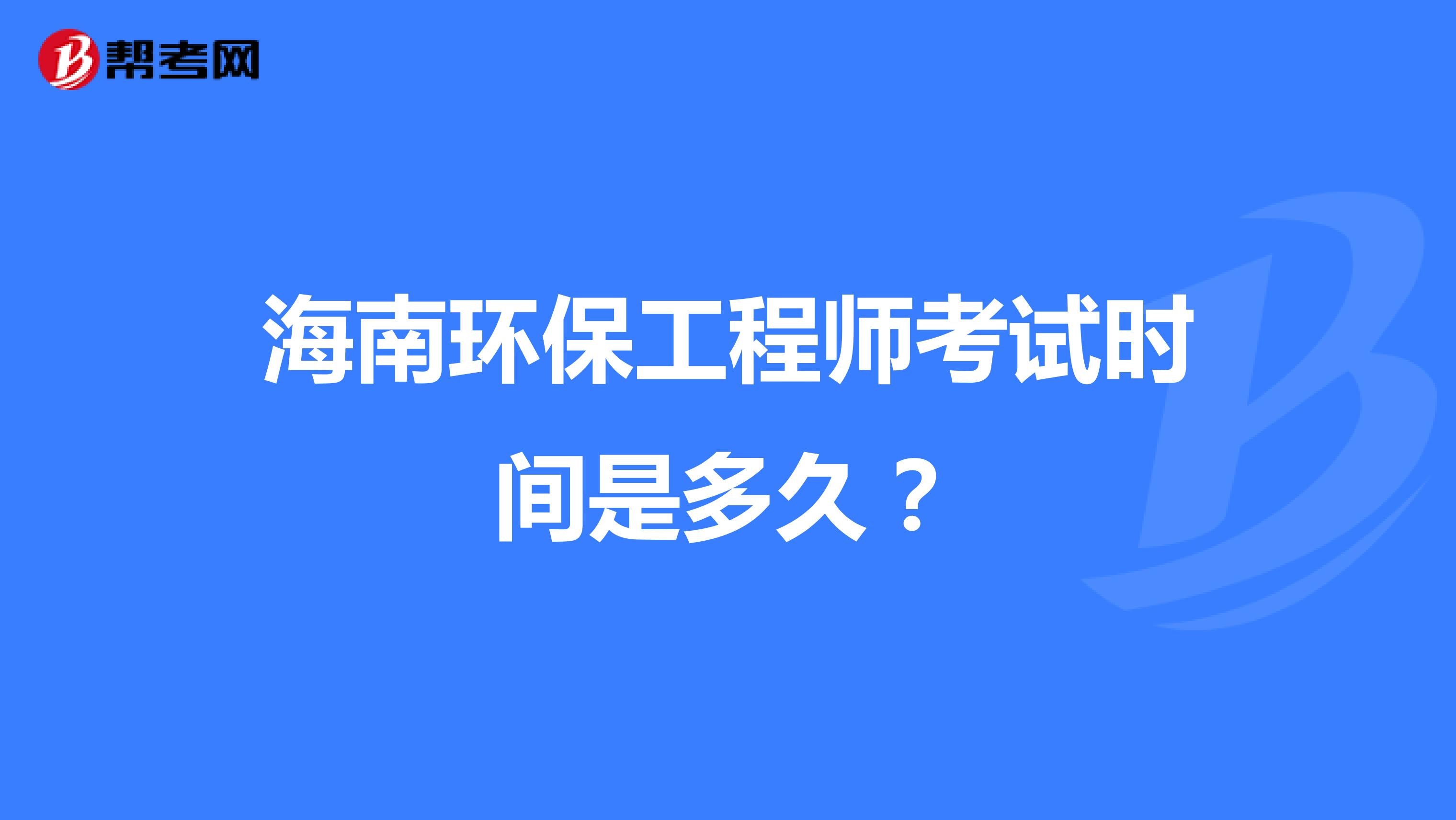 海南环保工程师考试时间是多久？