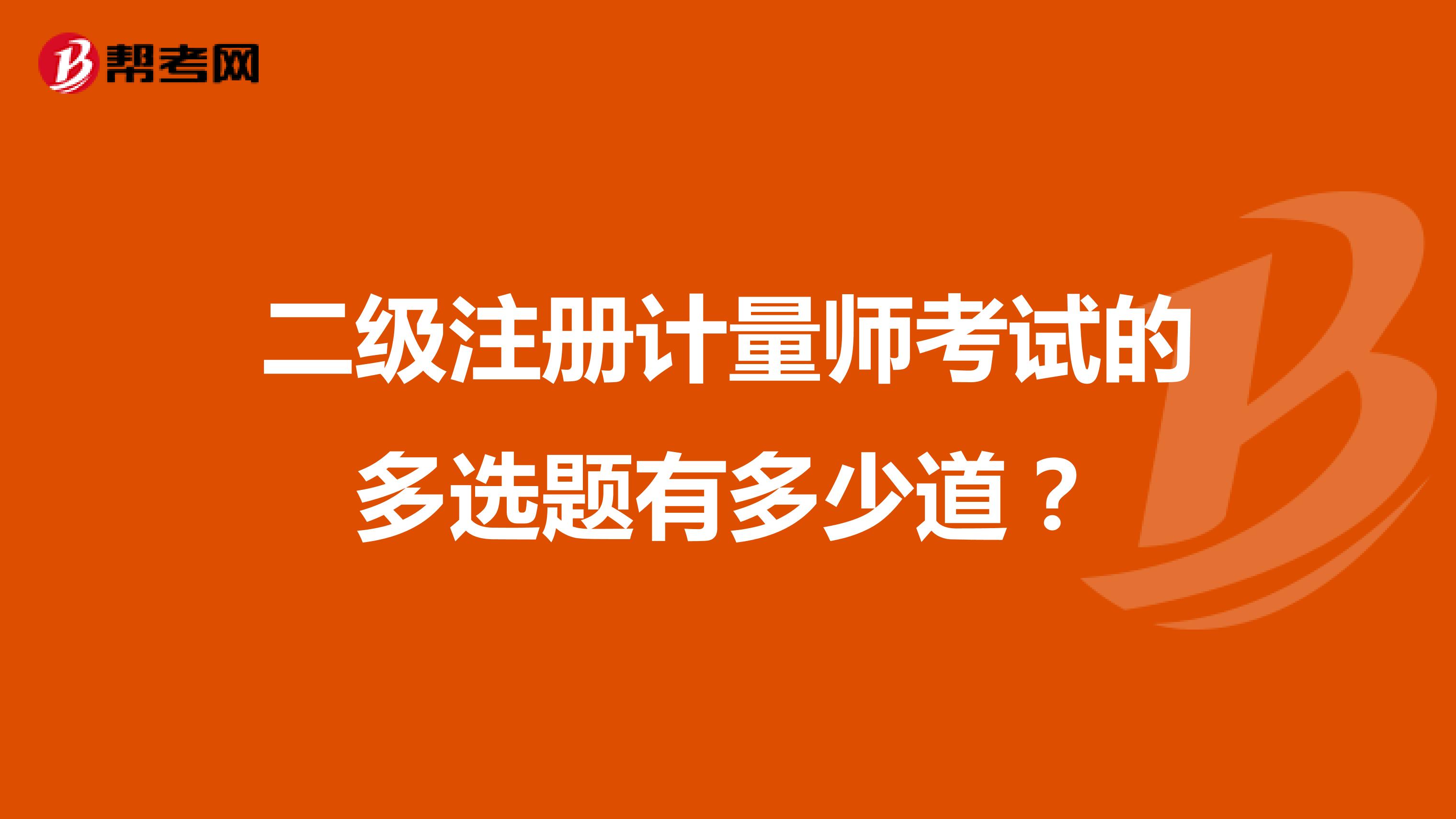 二級注冊計量師考試的多選題有多少道？