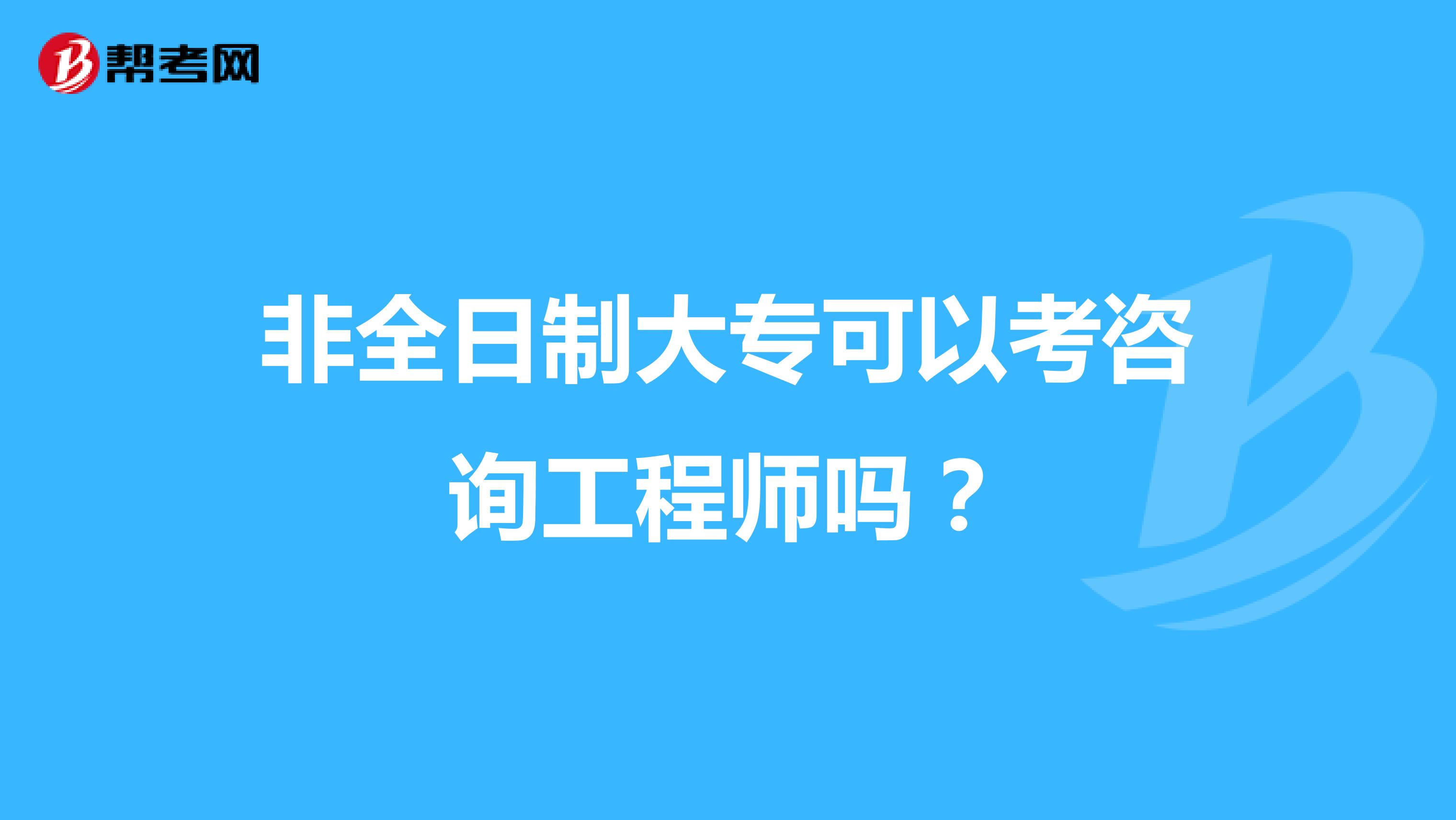 非全日制大专可以考咨询工程师吗？