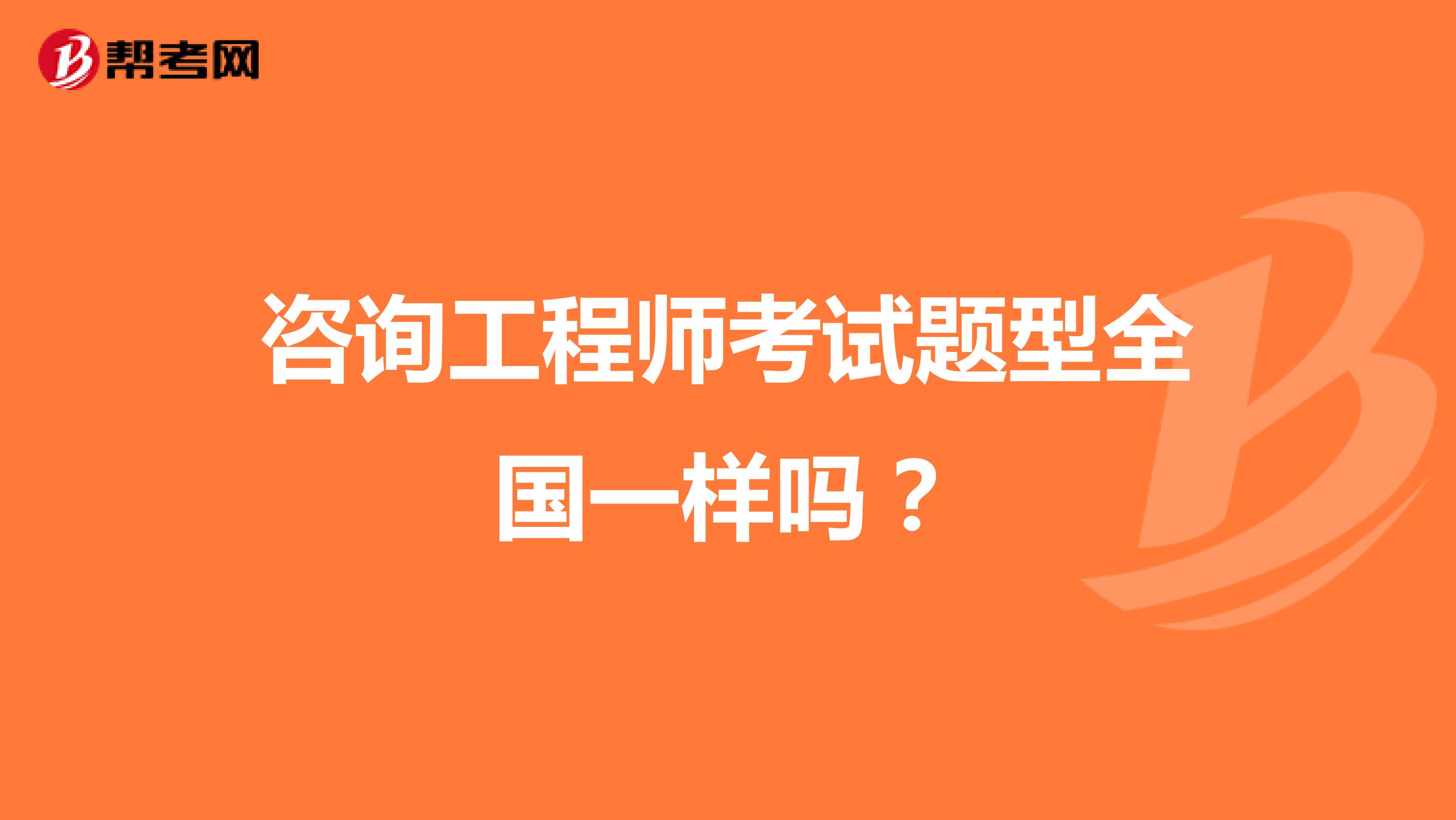 咨詢工程師考試題型全國(guó)一樣嗎？