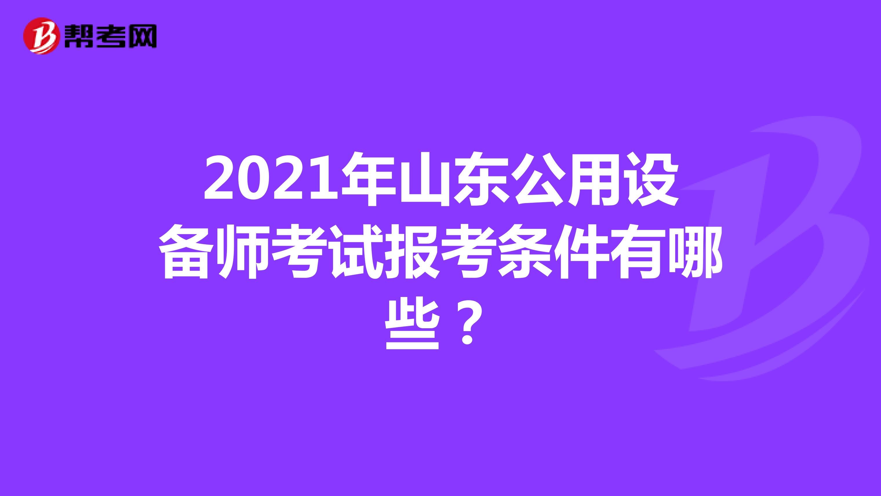 2021年山东公用设备师考试报考条件有哪些？