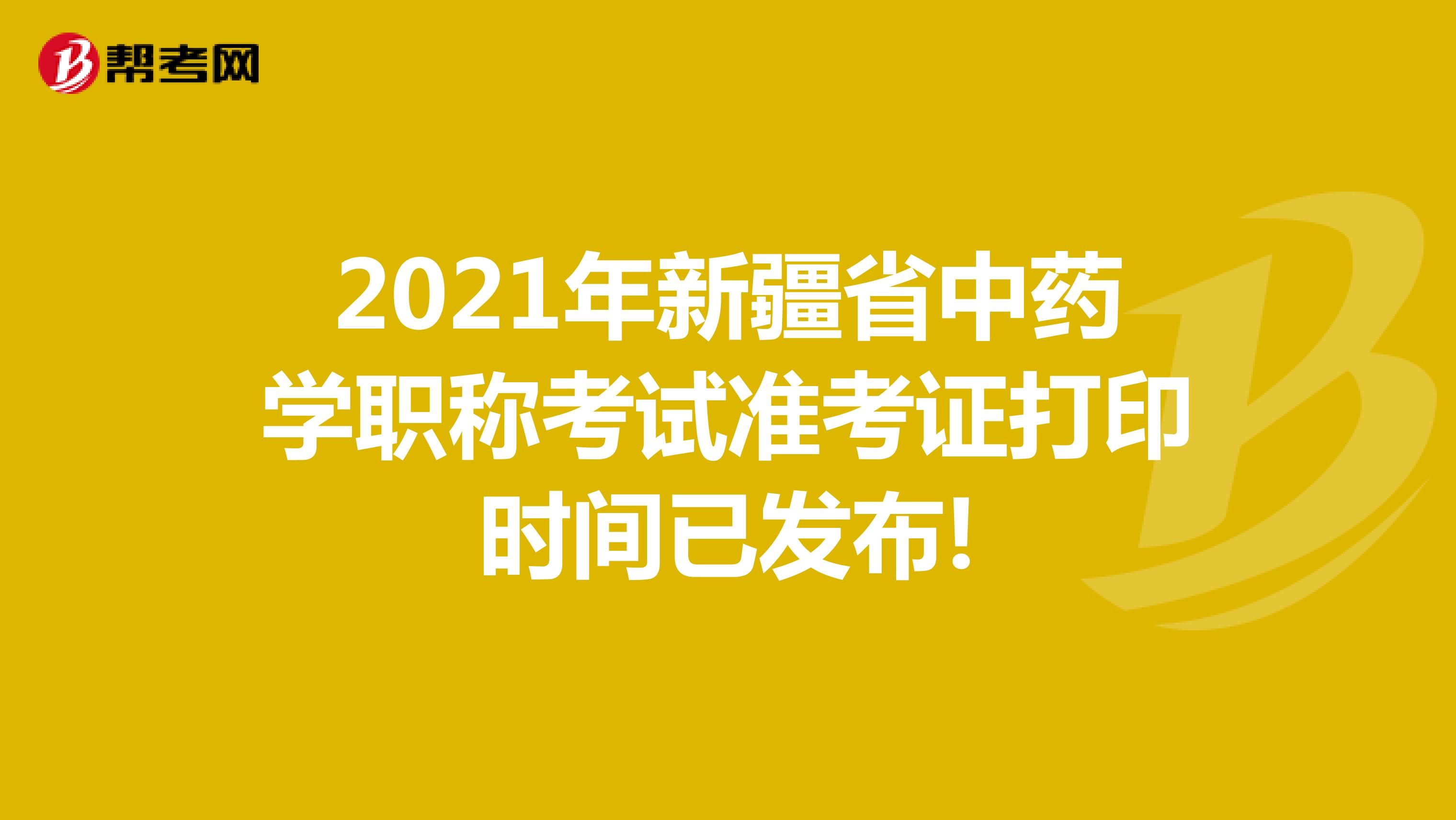 2021年新疆省中藥學(xué)職稱考試準(zhǔn)考證打印時間已發(fā)布!