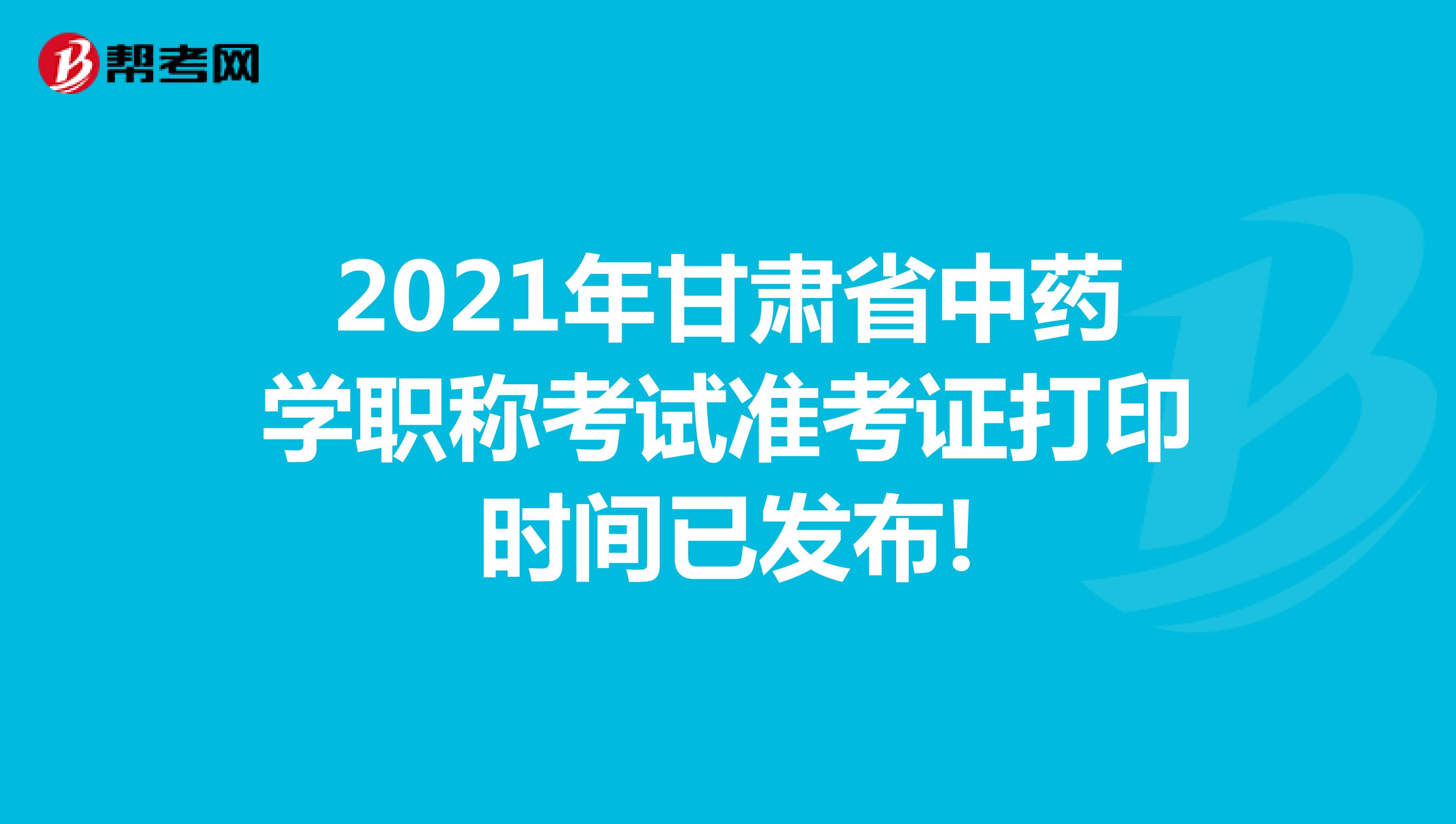 2021年甘肃省中药学职称考试准考证打印时间已发布!