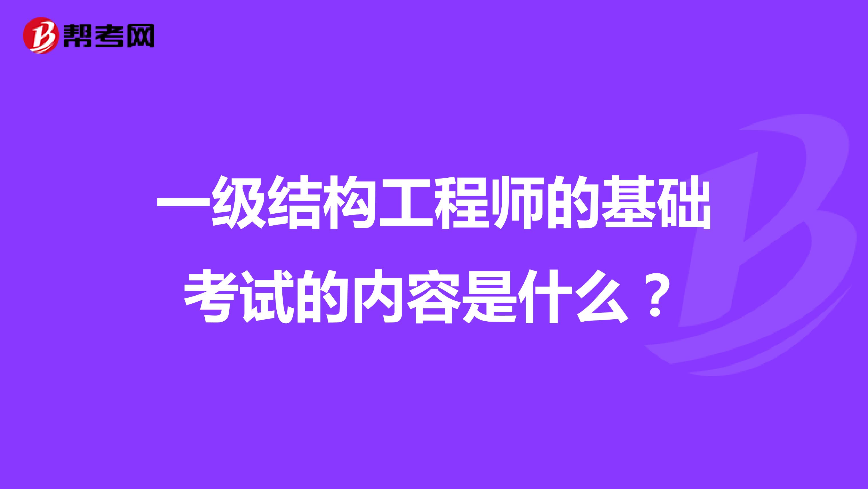 一级结构工程师的基础考试的内容是什么?