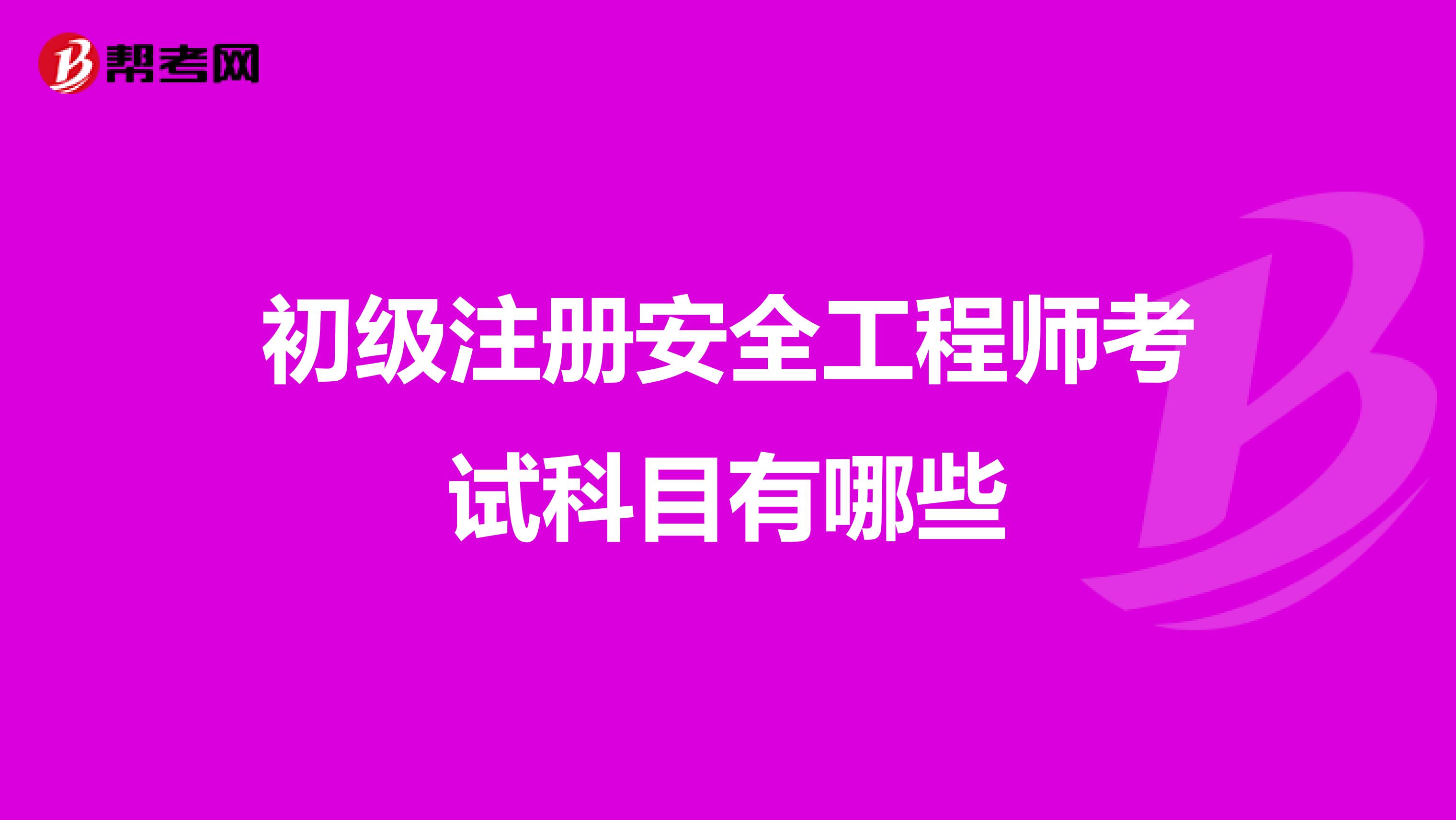 初級(jí)注冊(cè)安全工程師考試科目有哪些
