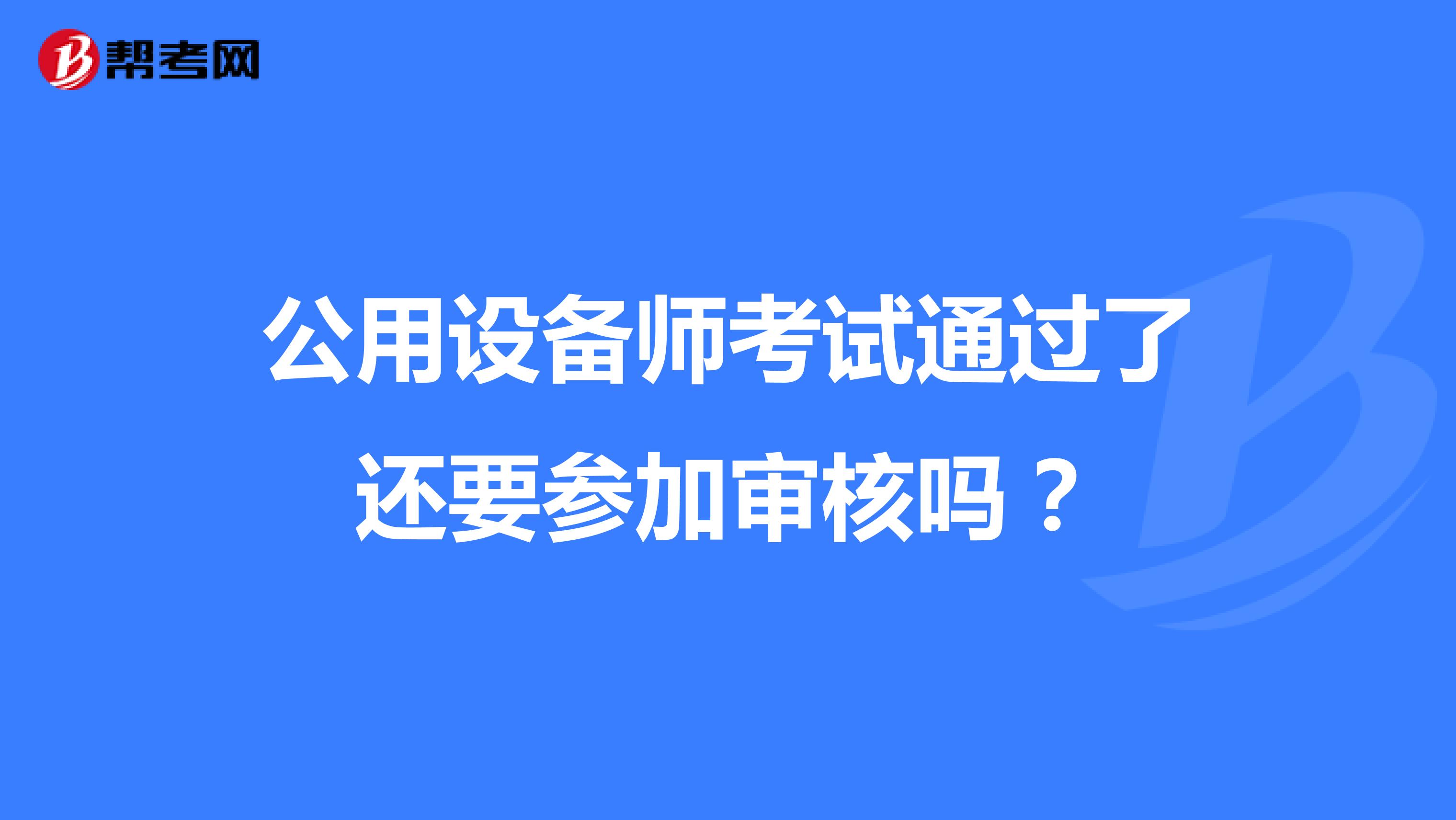 公用設(shè)備師考試通過了還要參加審核嗎？