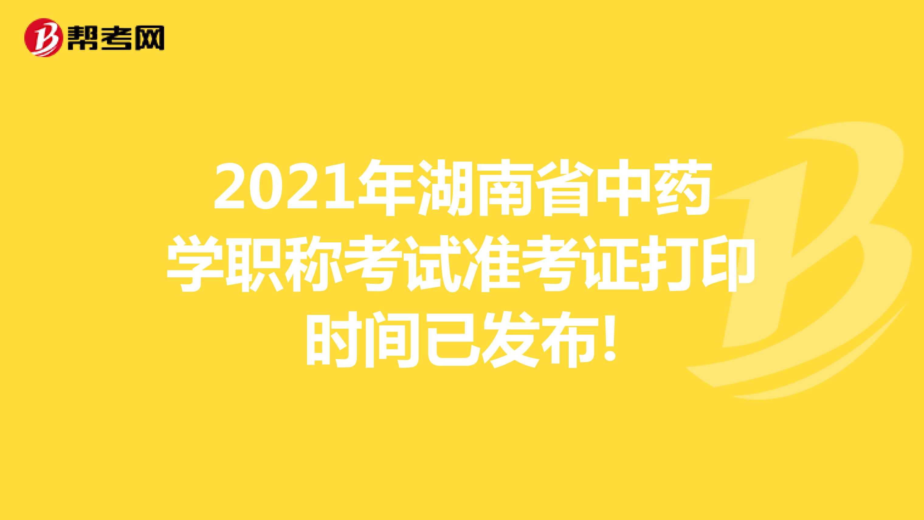 2021年湖南省中药学职称考试准考证打印时间已发布!