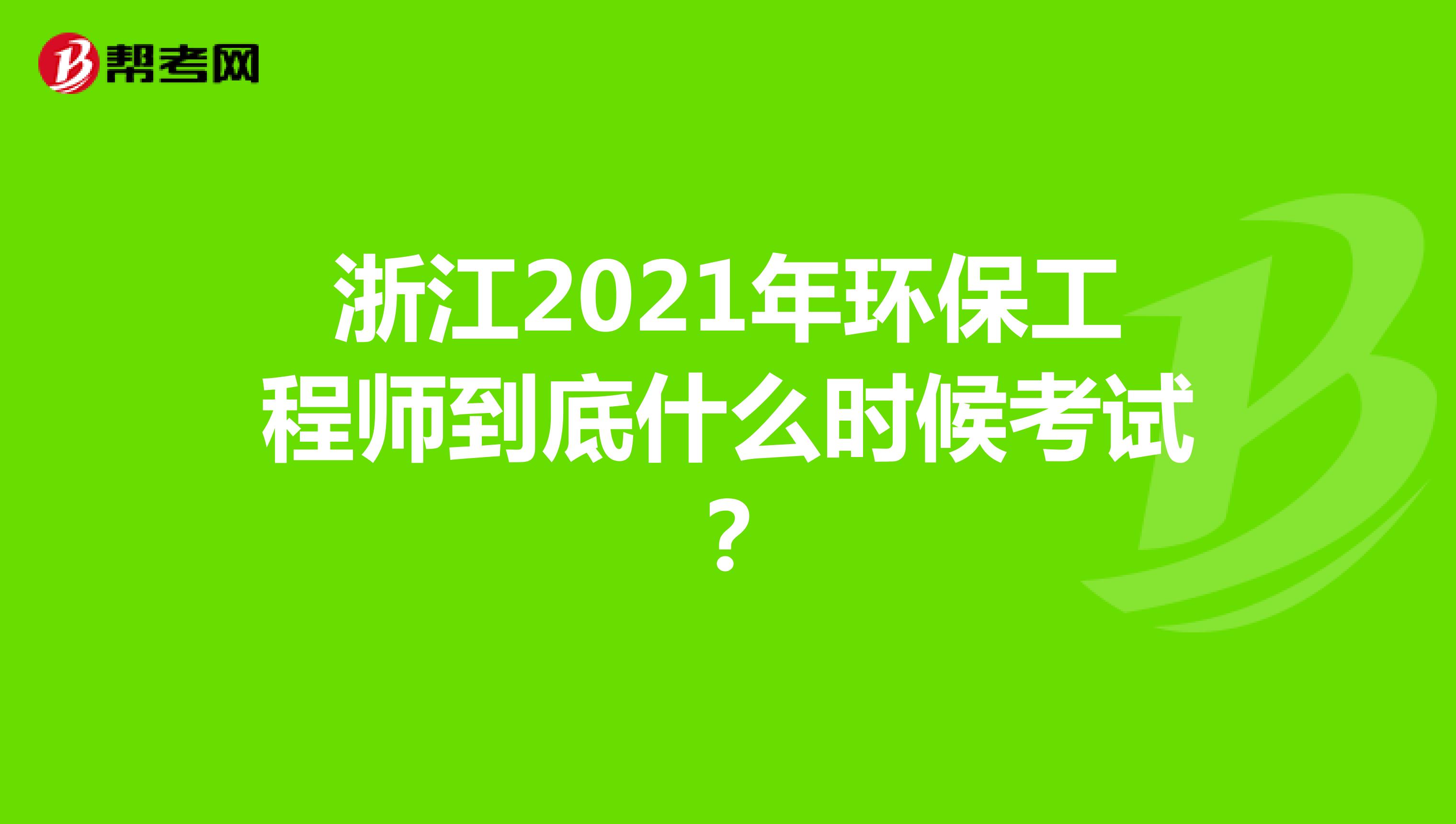 浙江2021年環(huán)保工程師到底什么時(shí)候考試？