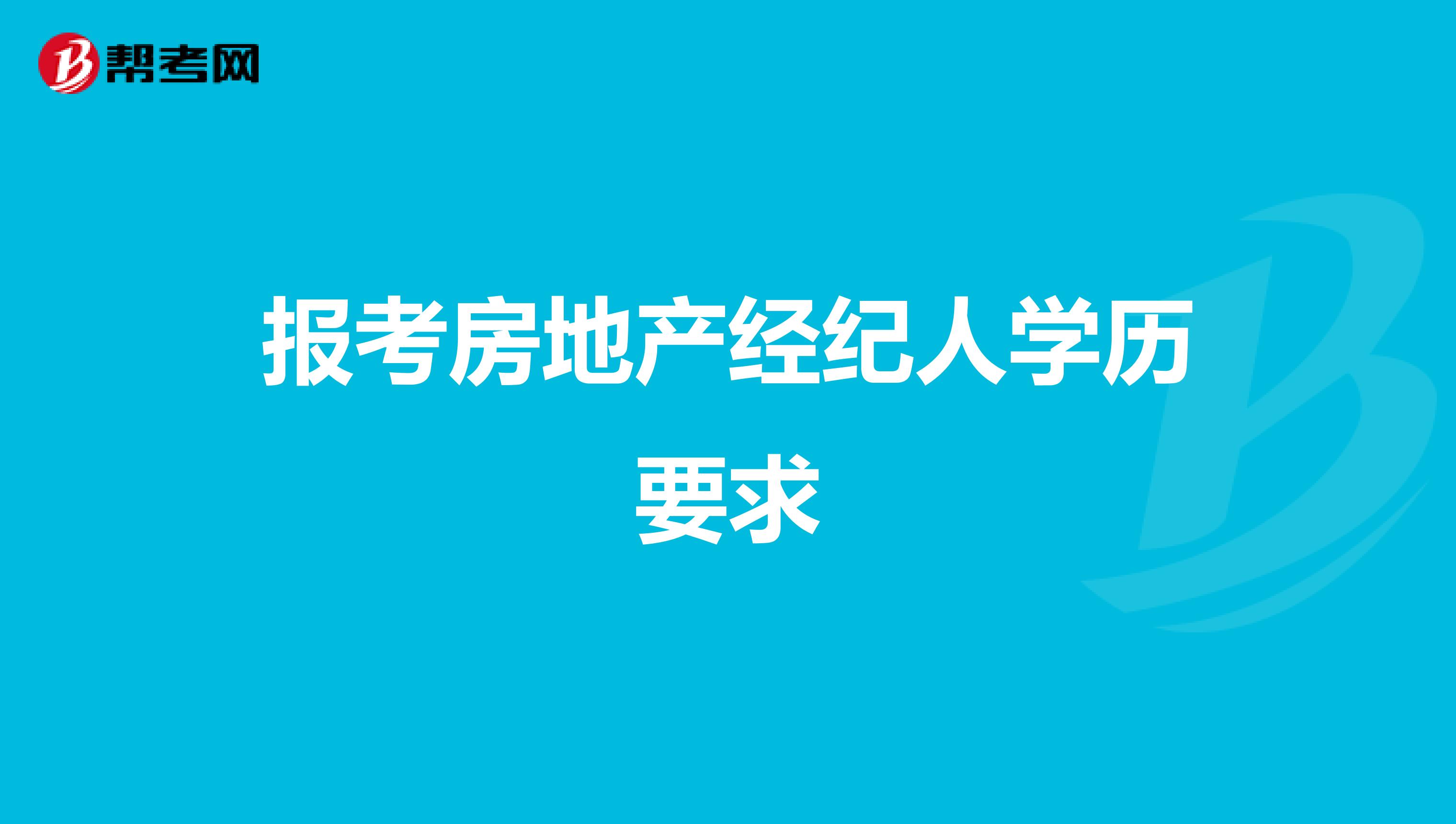 报考房地产经纪人学历要求