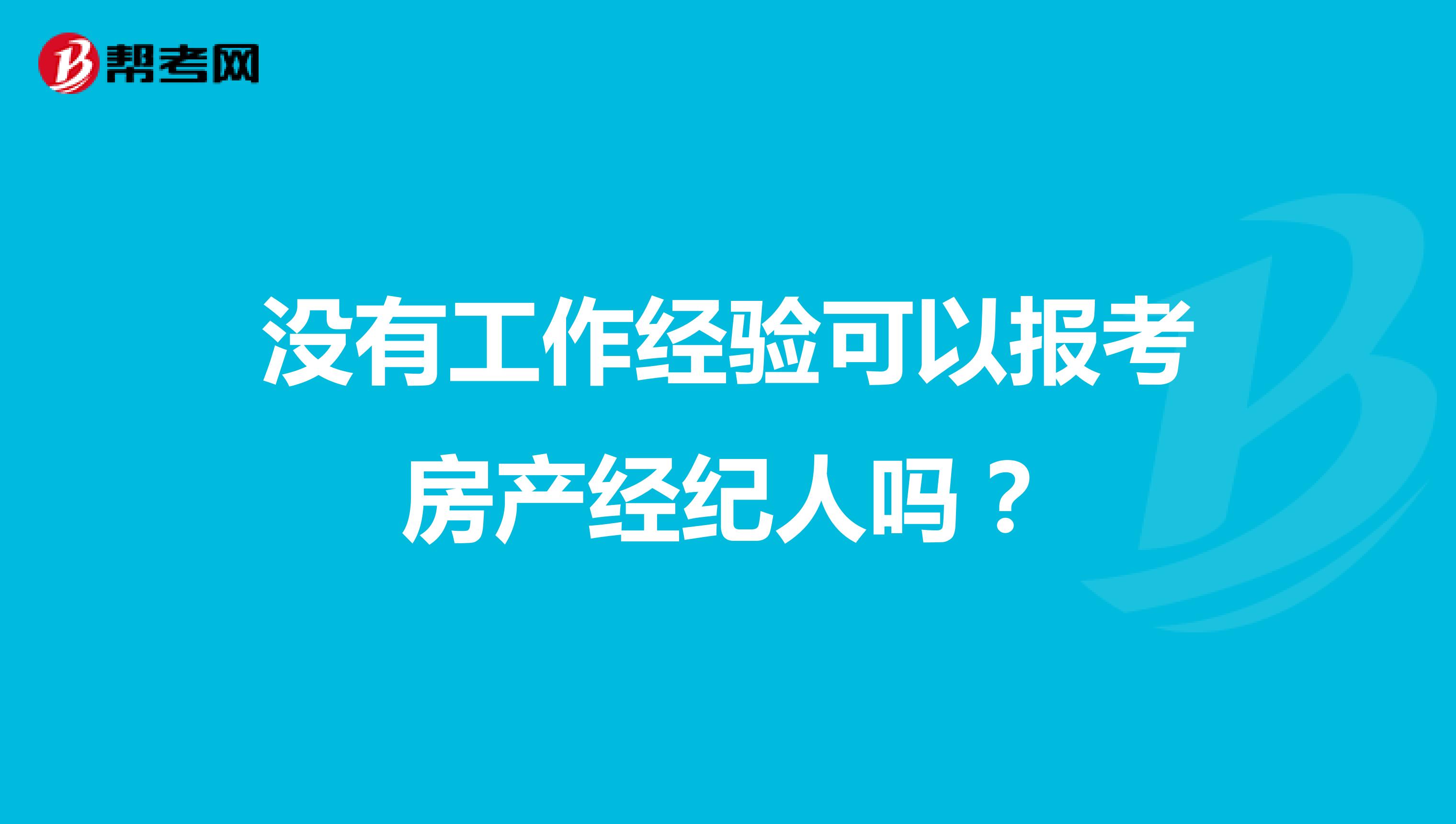 没有工作经验可以报考房产经纪人吗?