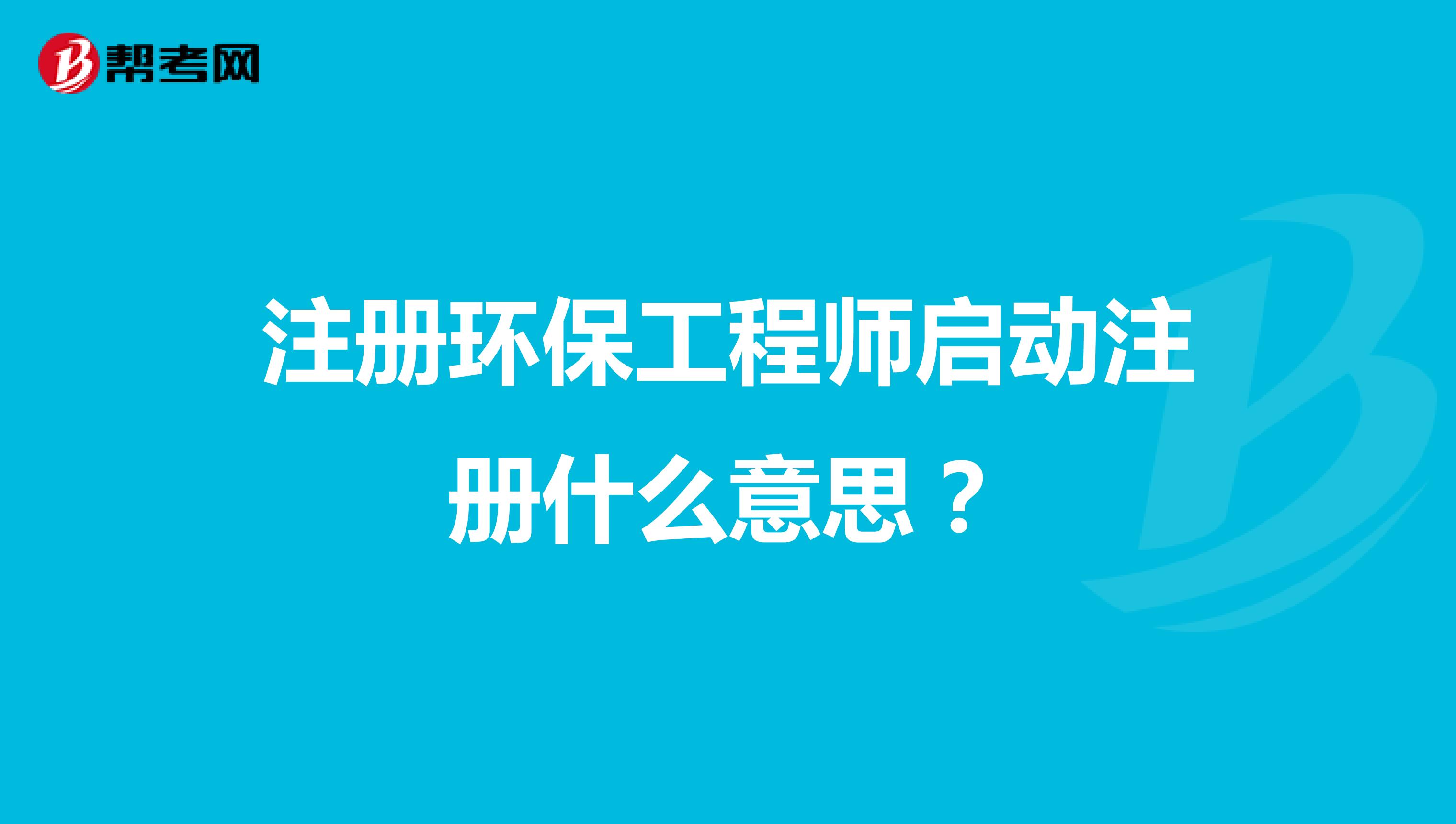 注册环保工程师启动注册什么意思?