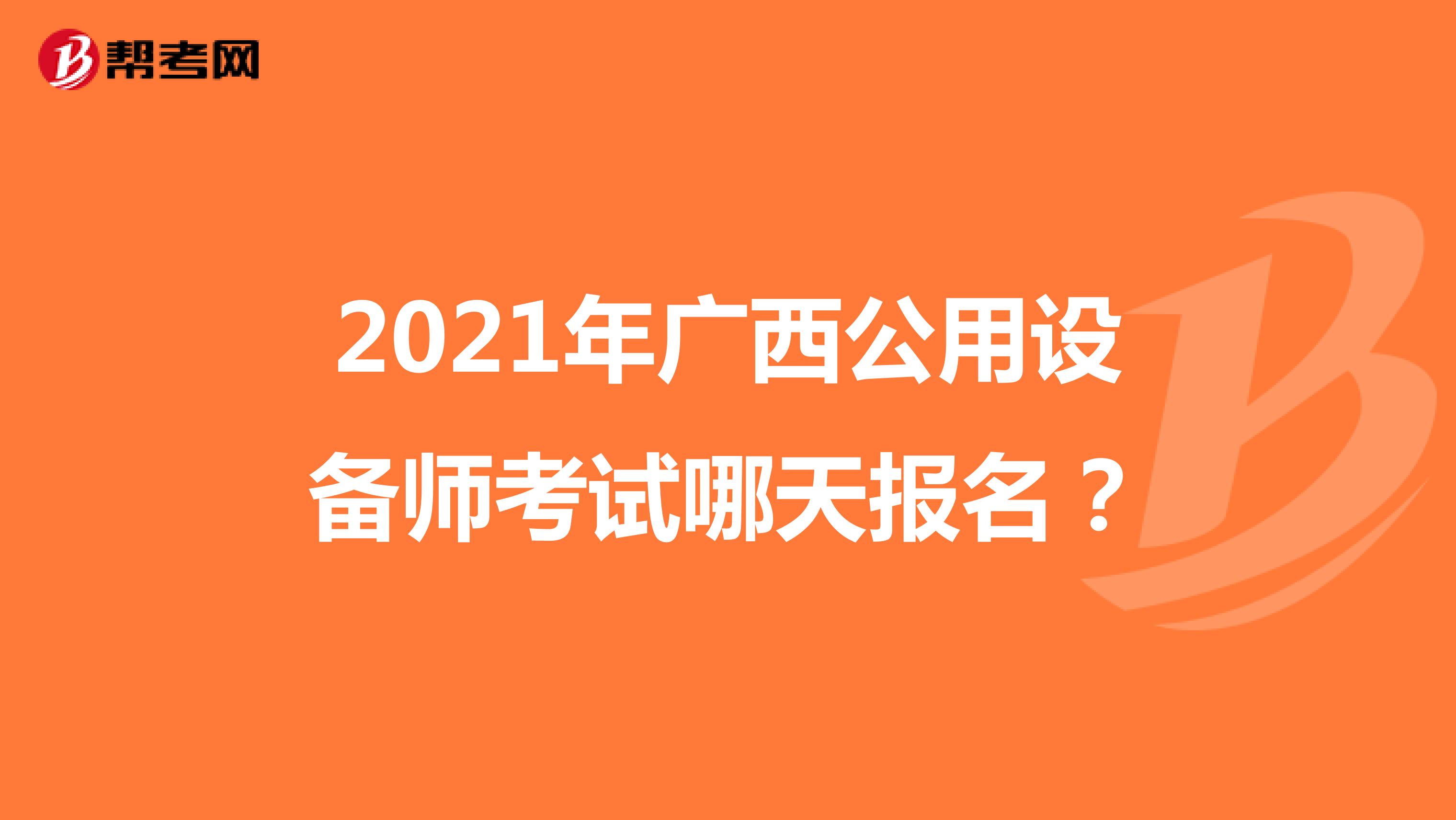 2021年广西公用设备师考试哪天报名？