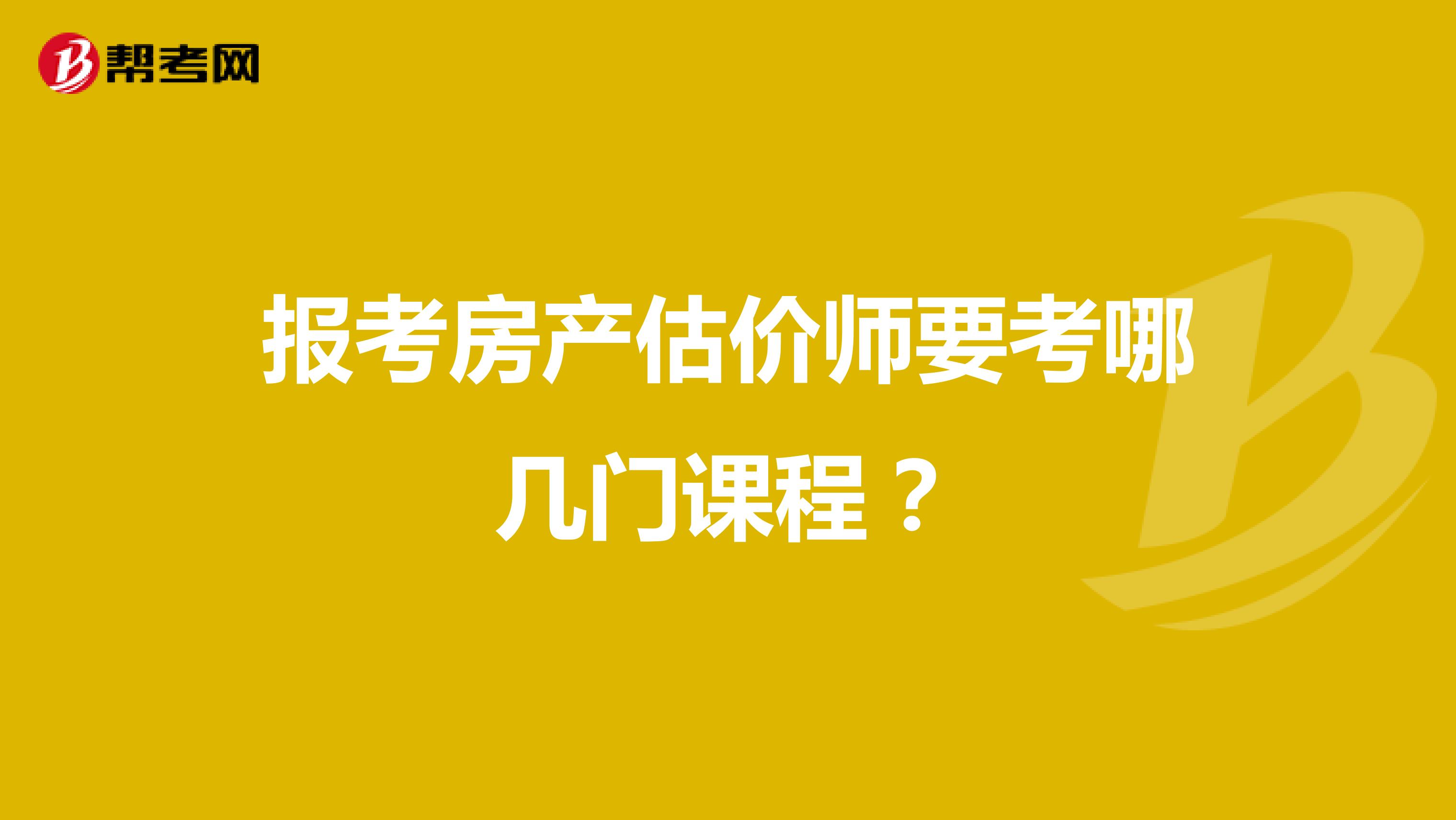 报考房产估价师要考哪几门课程?