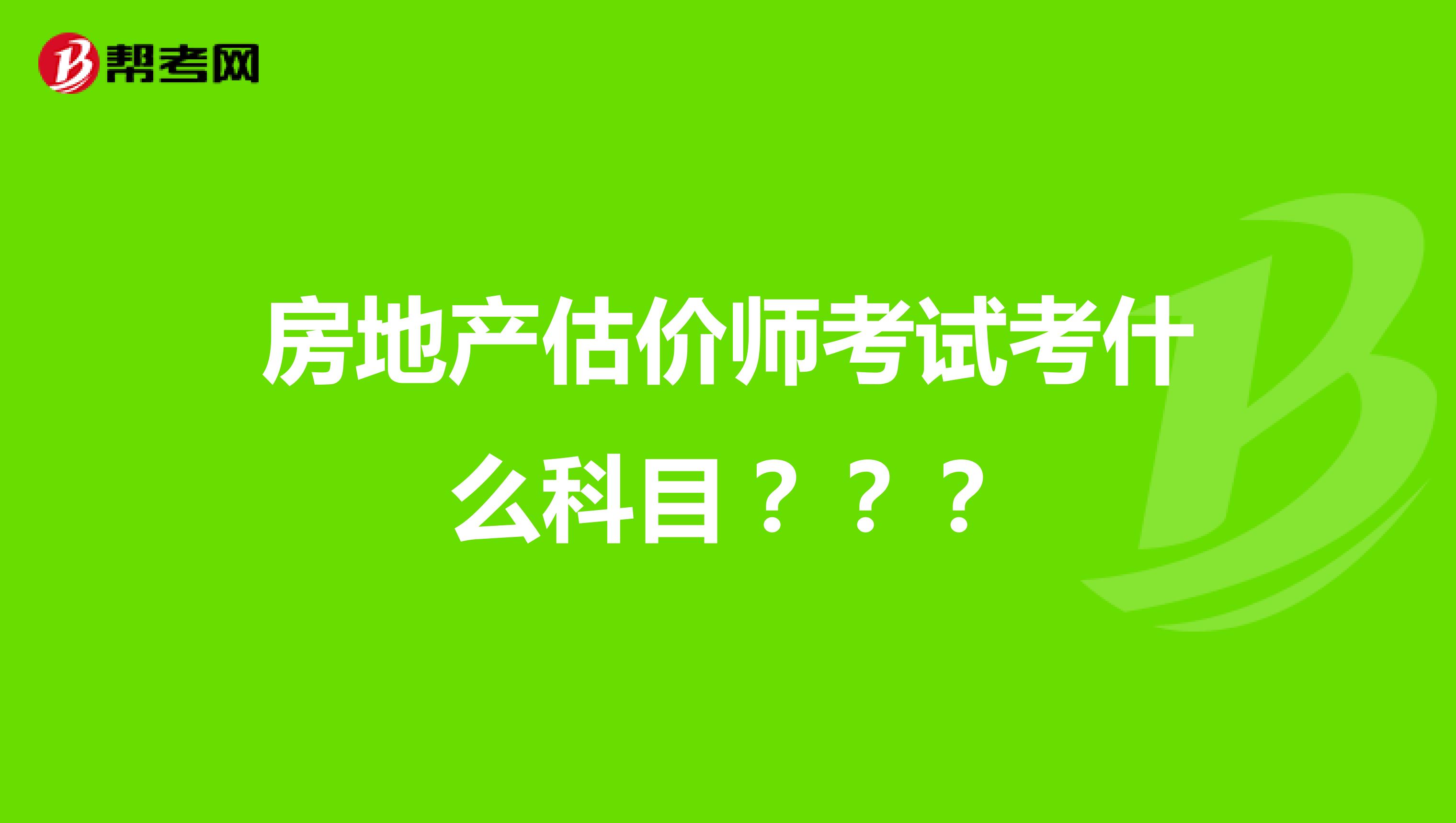 房地产估价师考试考什么科目？？？