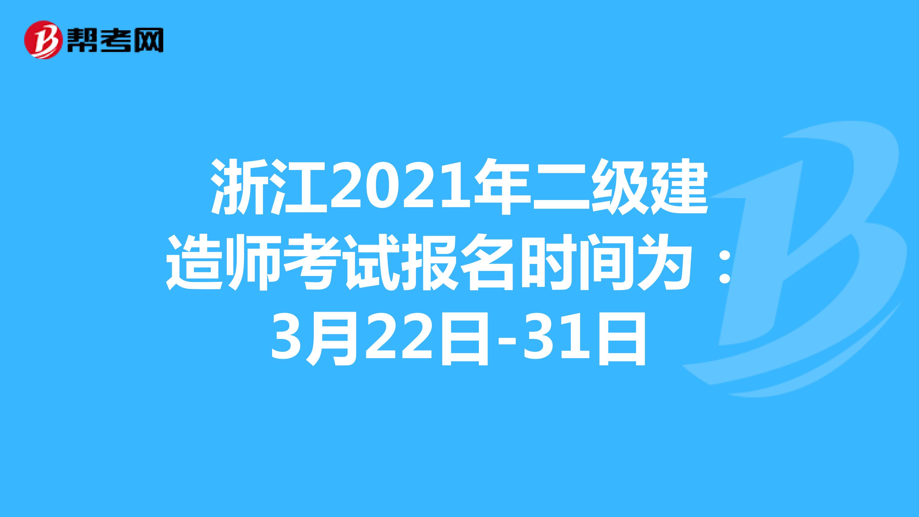 浙江2021年二级建造师考试报名时间为：3月22日-31日