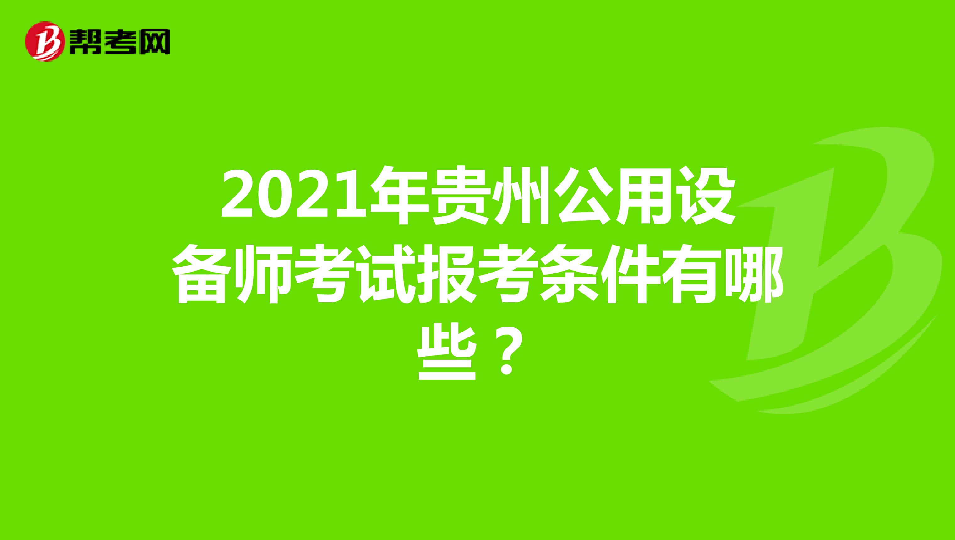 2021年贵州公用设备师考试报考条件有哪些？