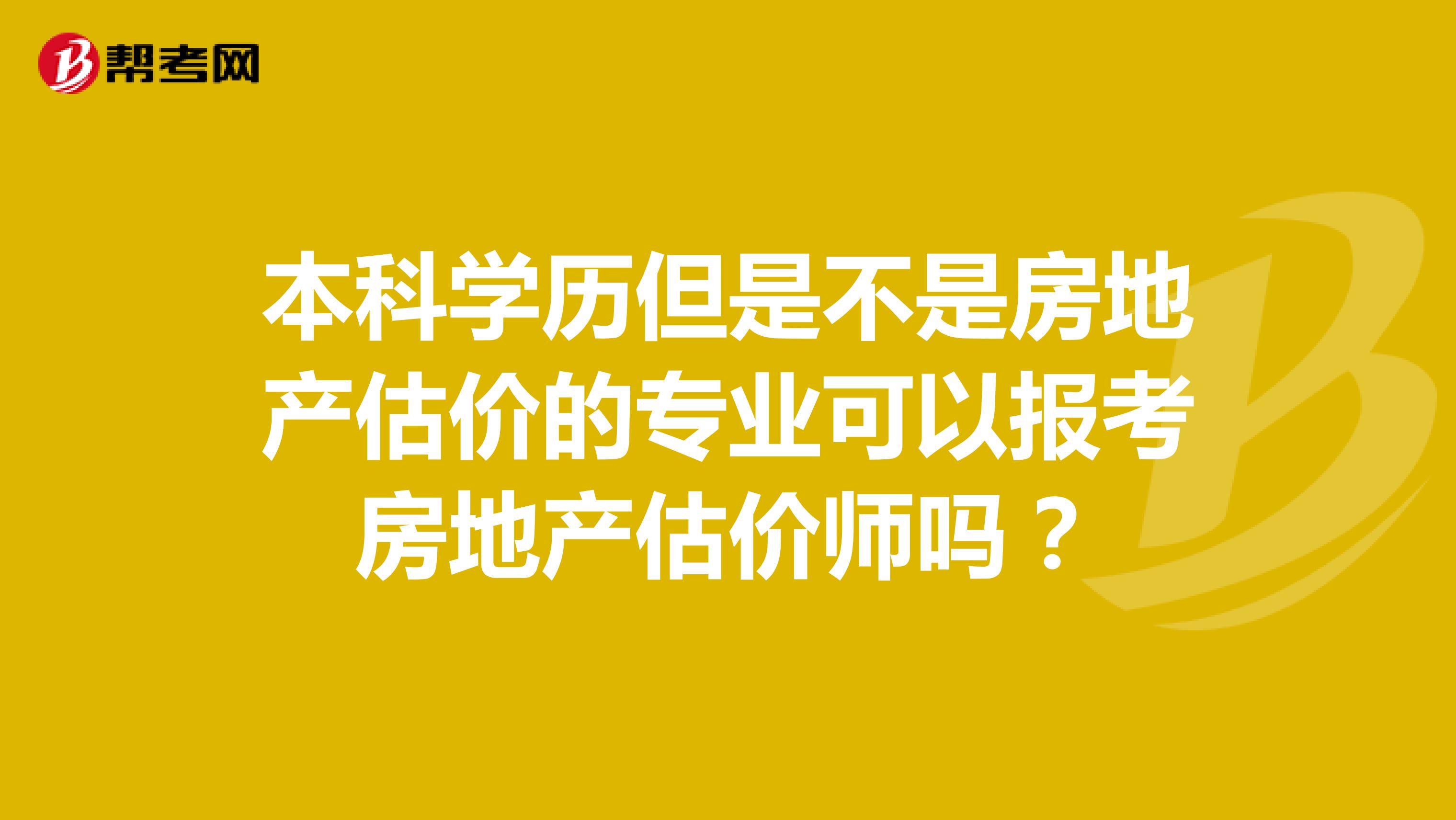 本科学历但是不是房地产估价的专业可以报考房地产估价师吗?