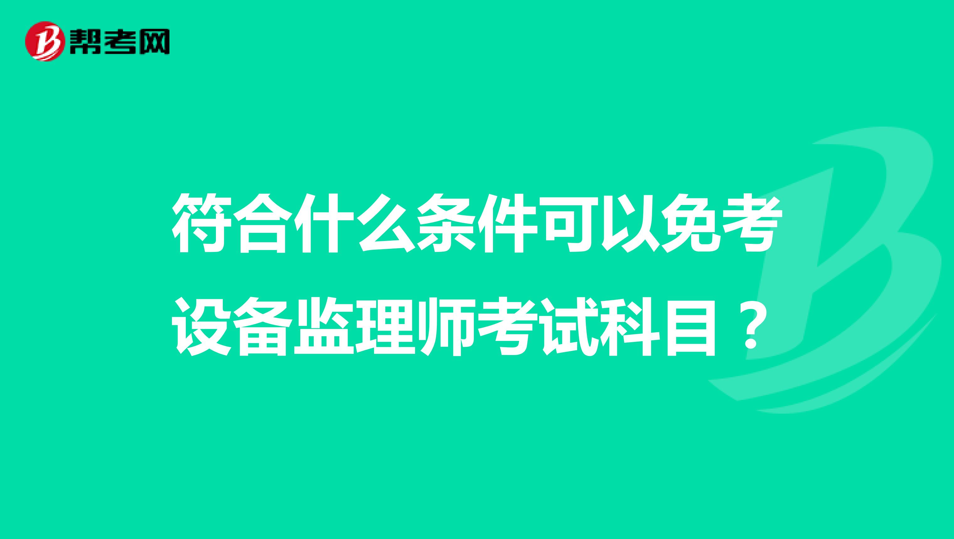 符合什么条件可以免考设备监理师考试科目？