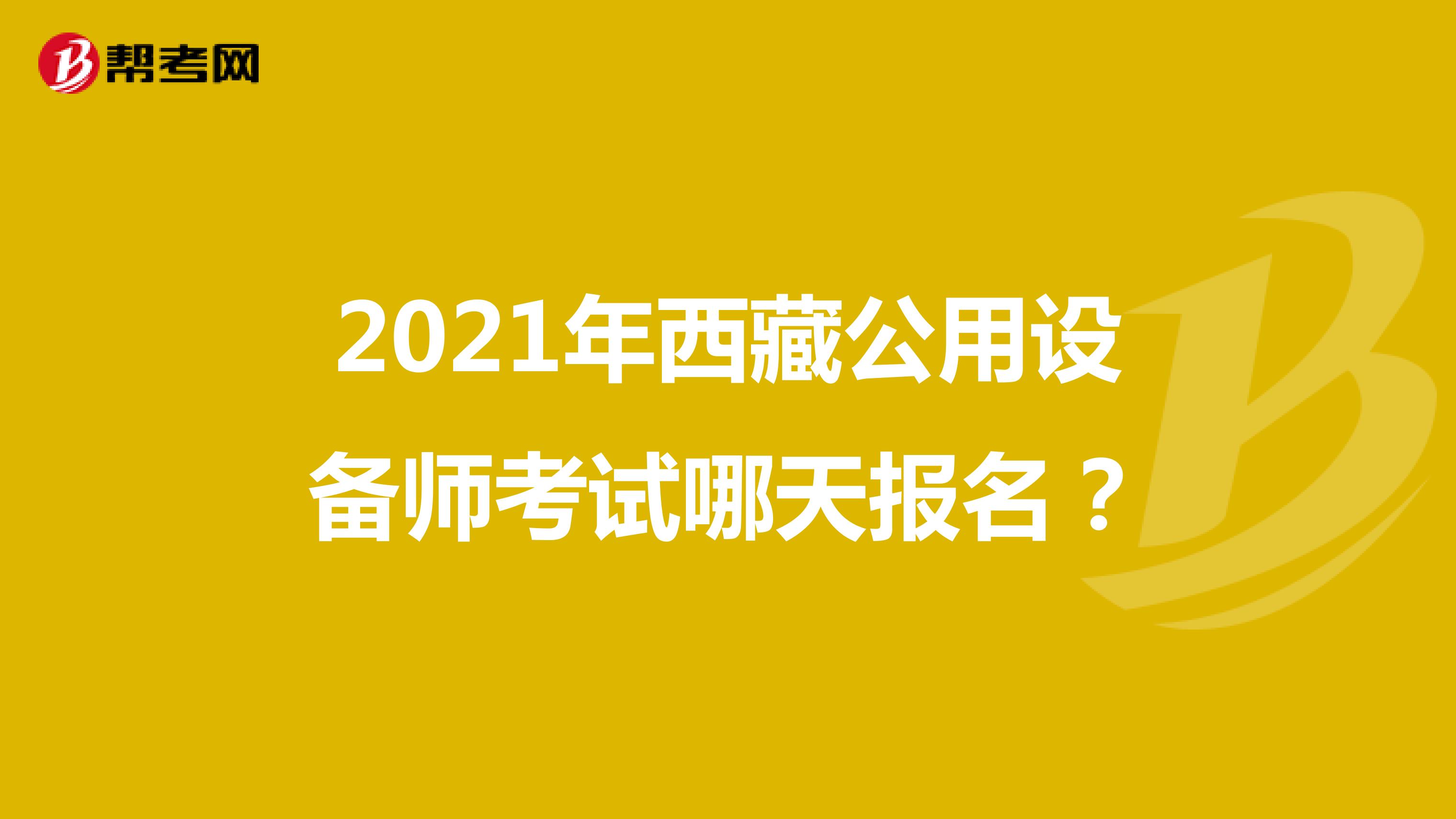 2021年西藏公用设备师考试哪天报名？