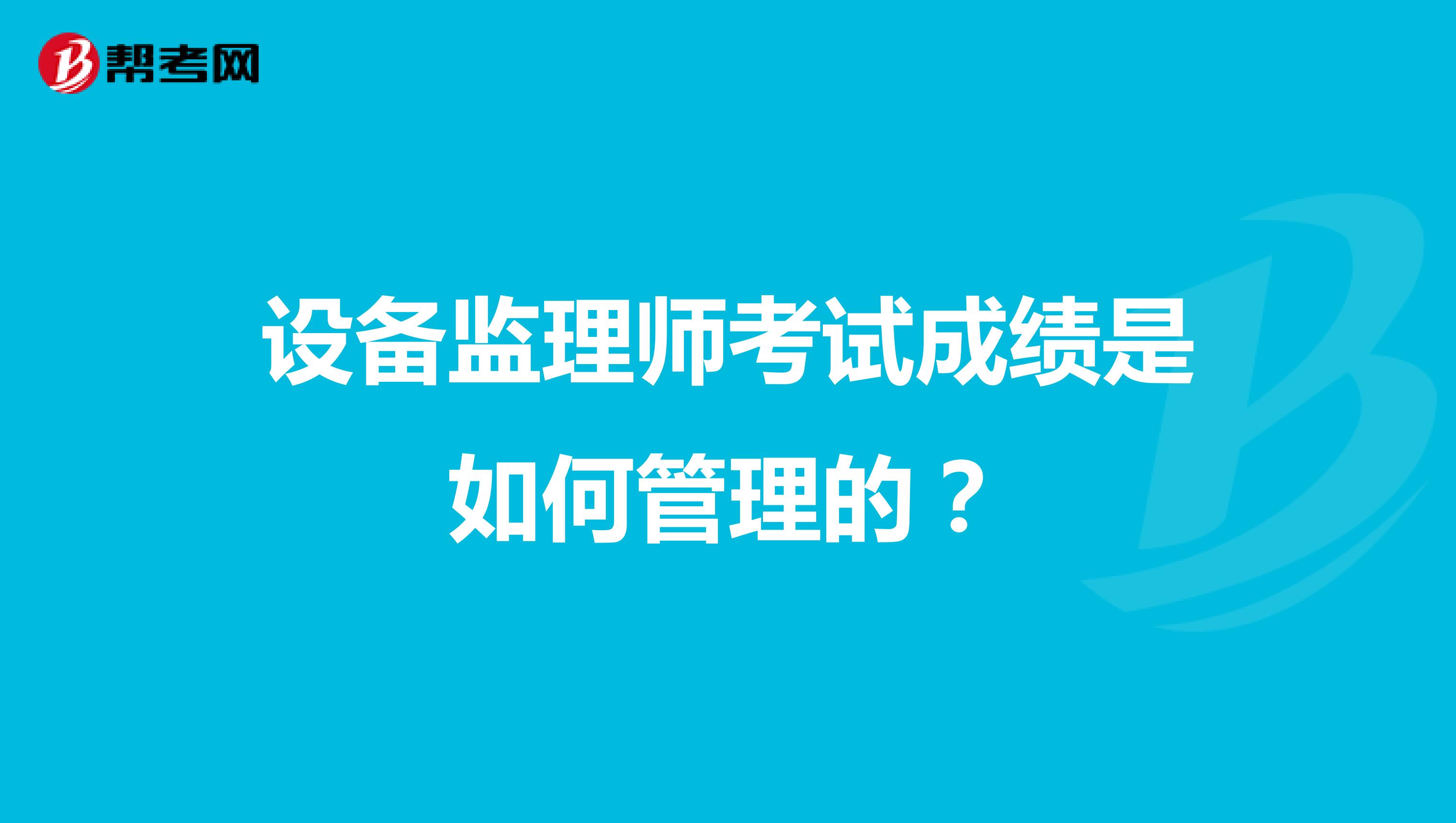 設(shè)備監(jiān)理師考試成績是如何管理的？