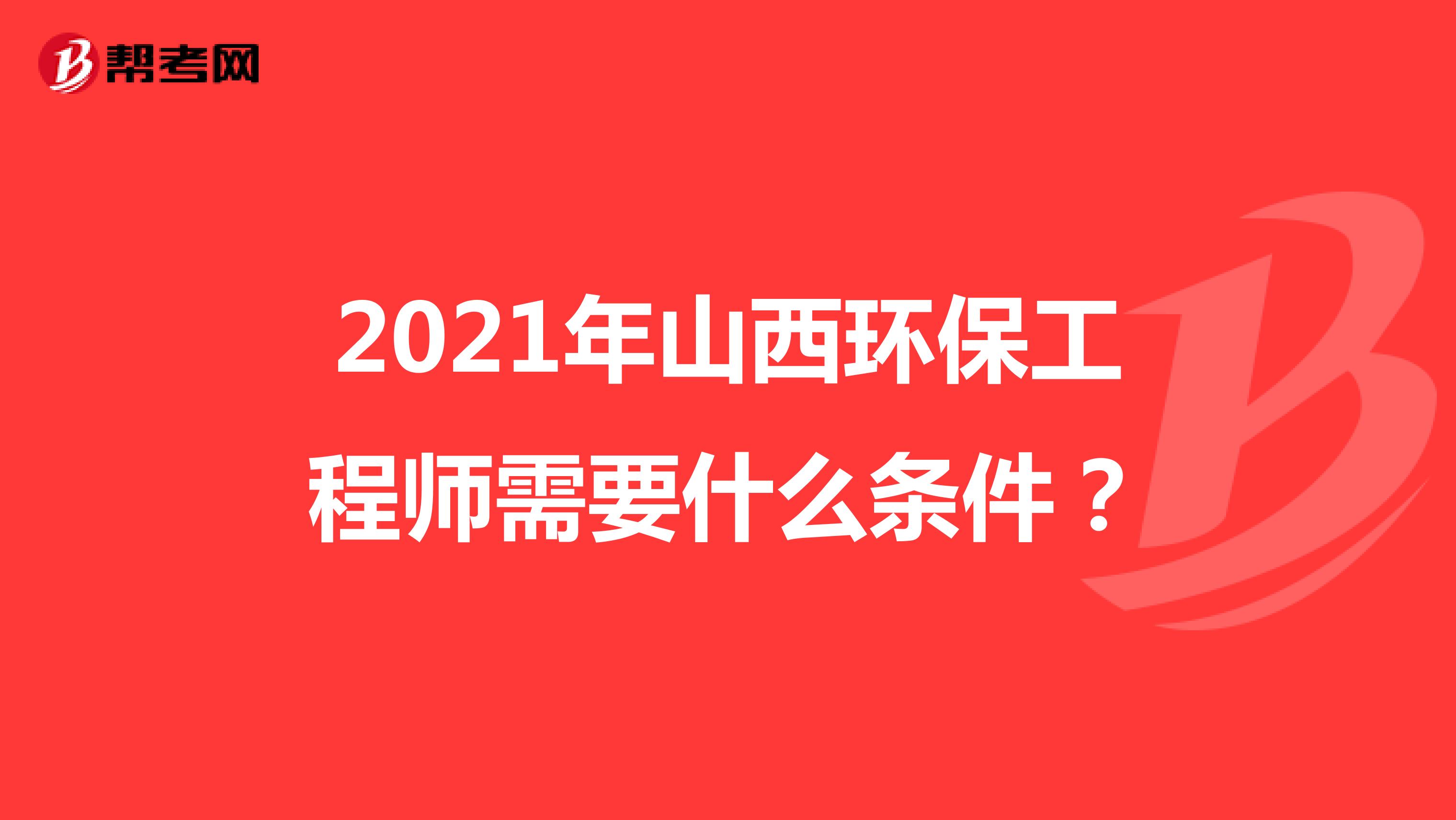 2021年山西环保工程师需要什么条件?