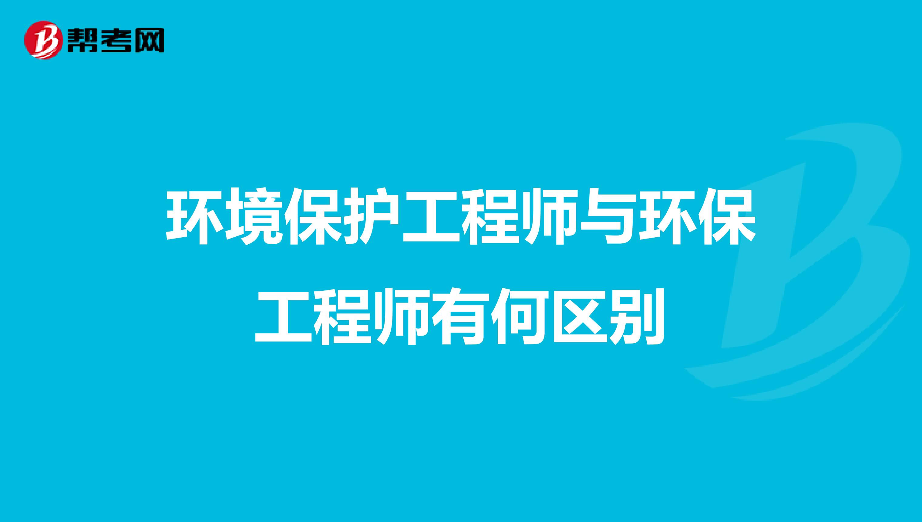 环境保护工程师与环保工程师有何区别