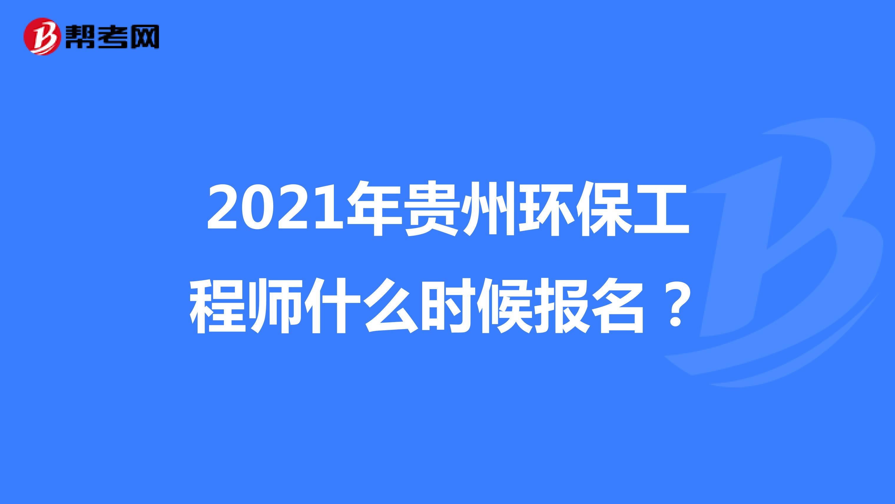 2021年贵州环保工程师什么时候报名？