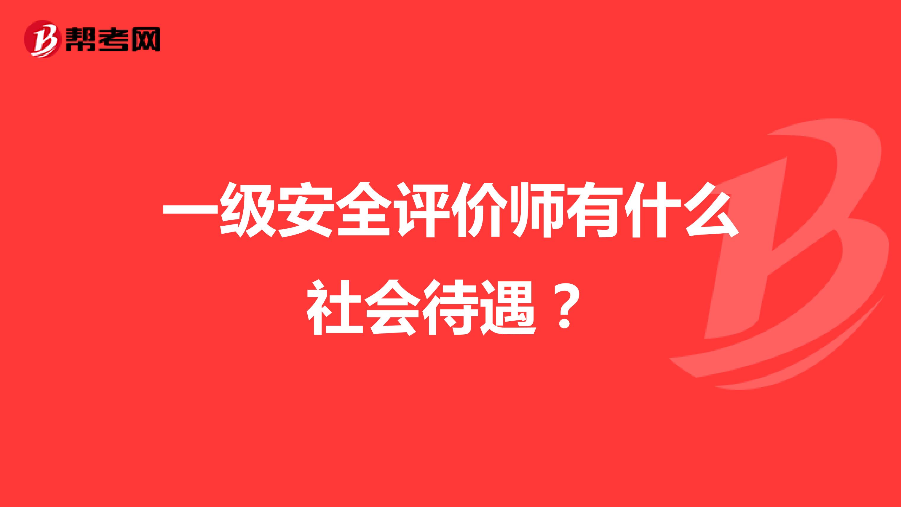 一级安全评价师有什么社会待遇？