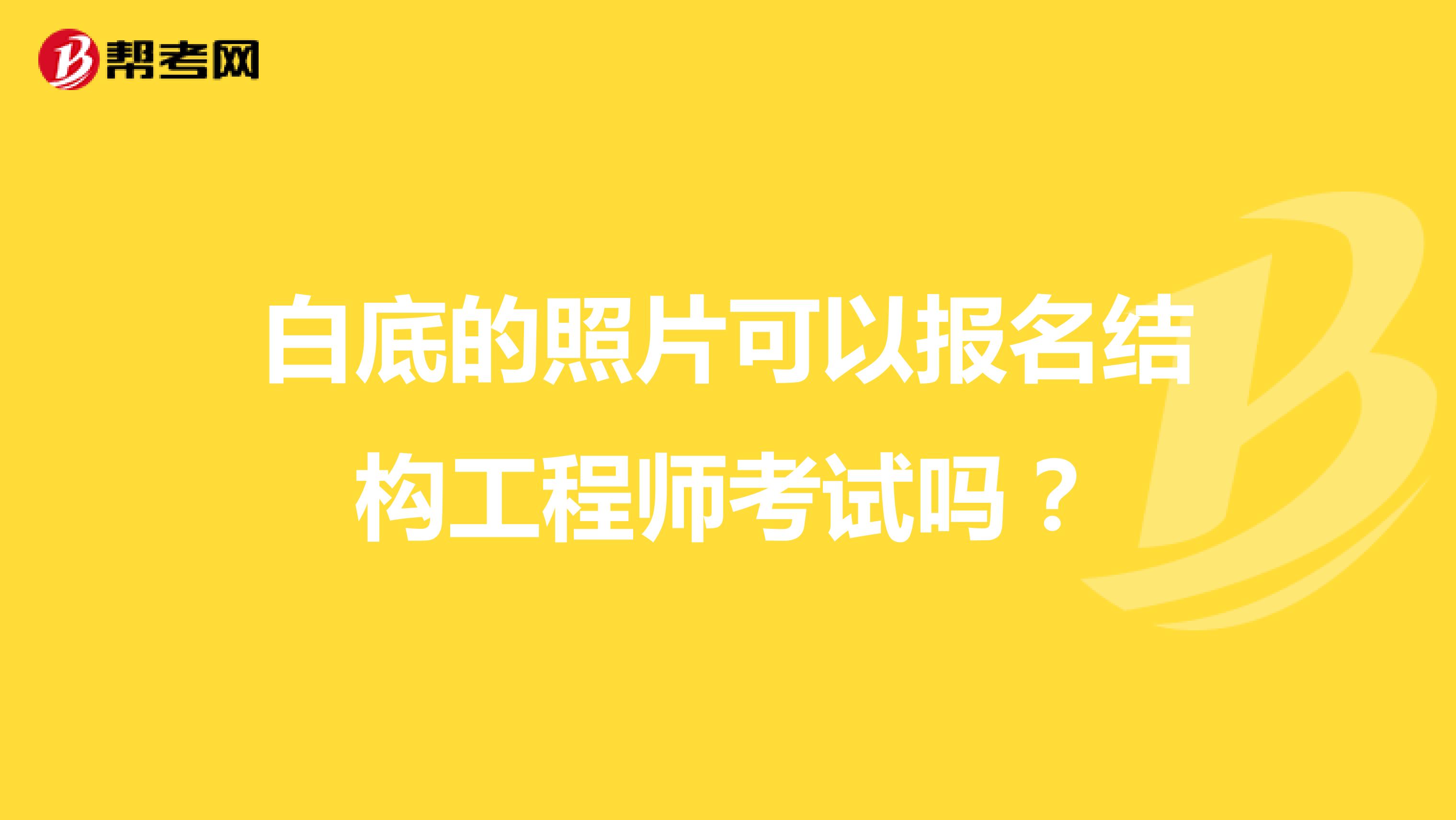 白底的照片可以报名结构工程师考试吗?
