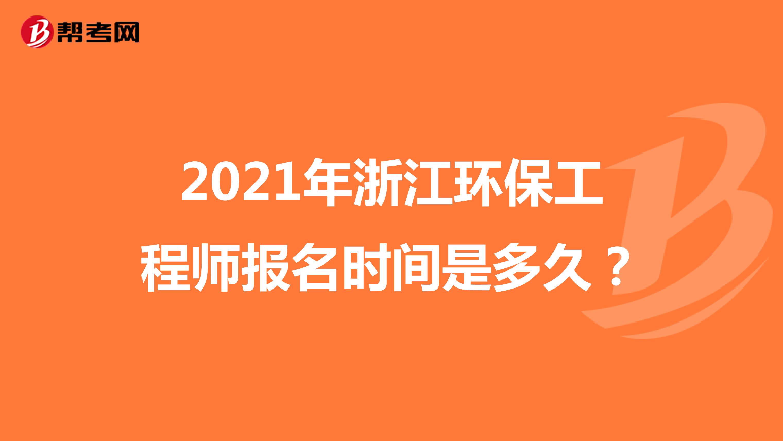 2021年浙江環(huán)保工程師報名時間是多久？