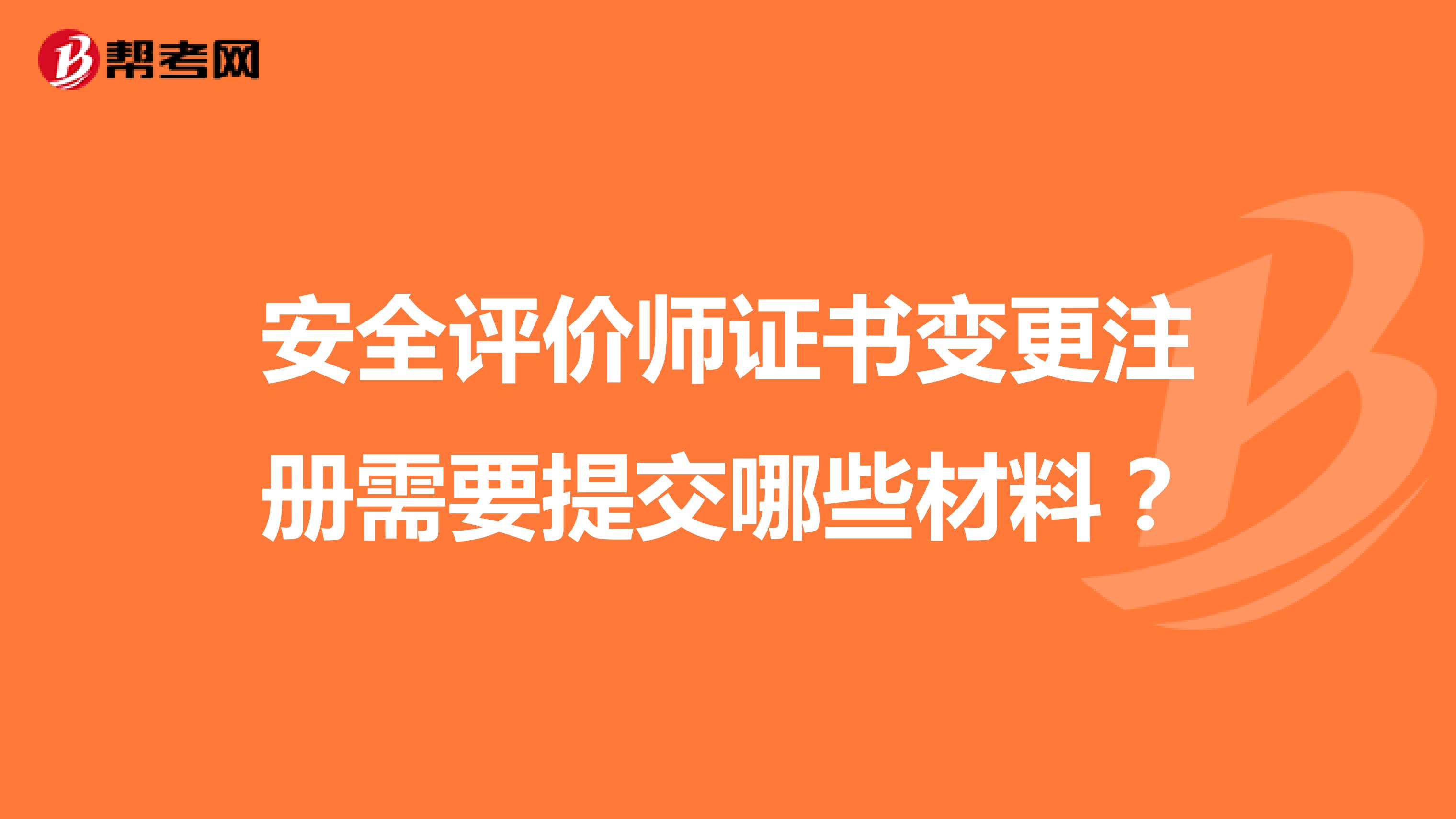 安全評(píng)價(jià)師證書變更注冊(cè)需要提交哪些材料？