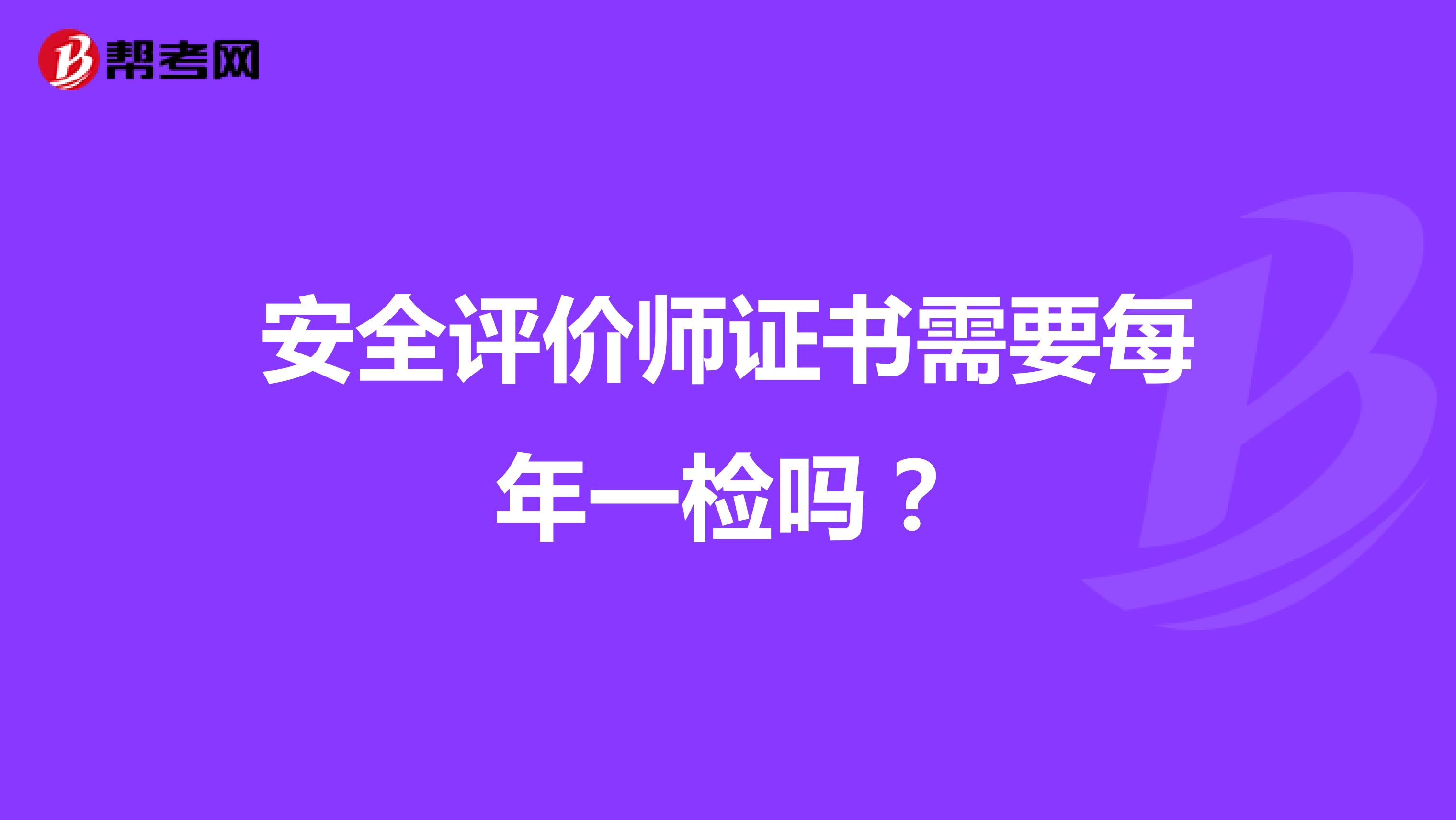 安全评价师证书需要每年一检吗？