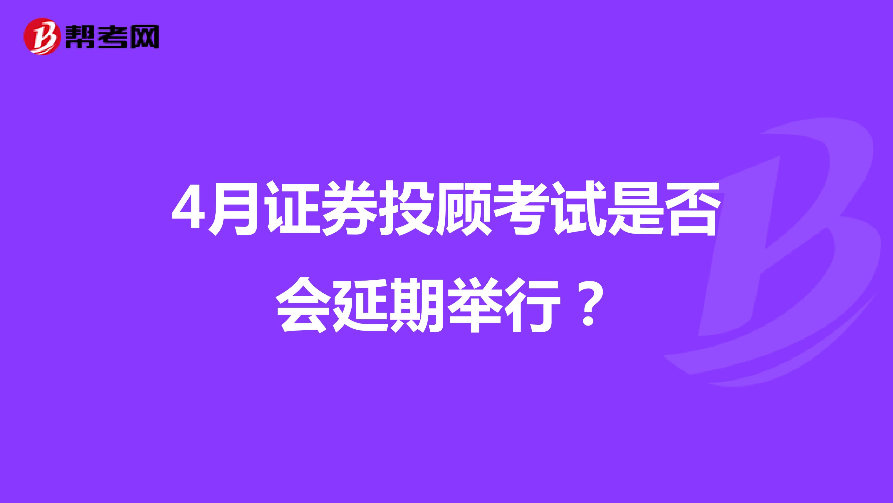 答疑！4月证券投顾考试是否会延期举行？