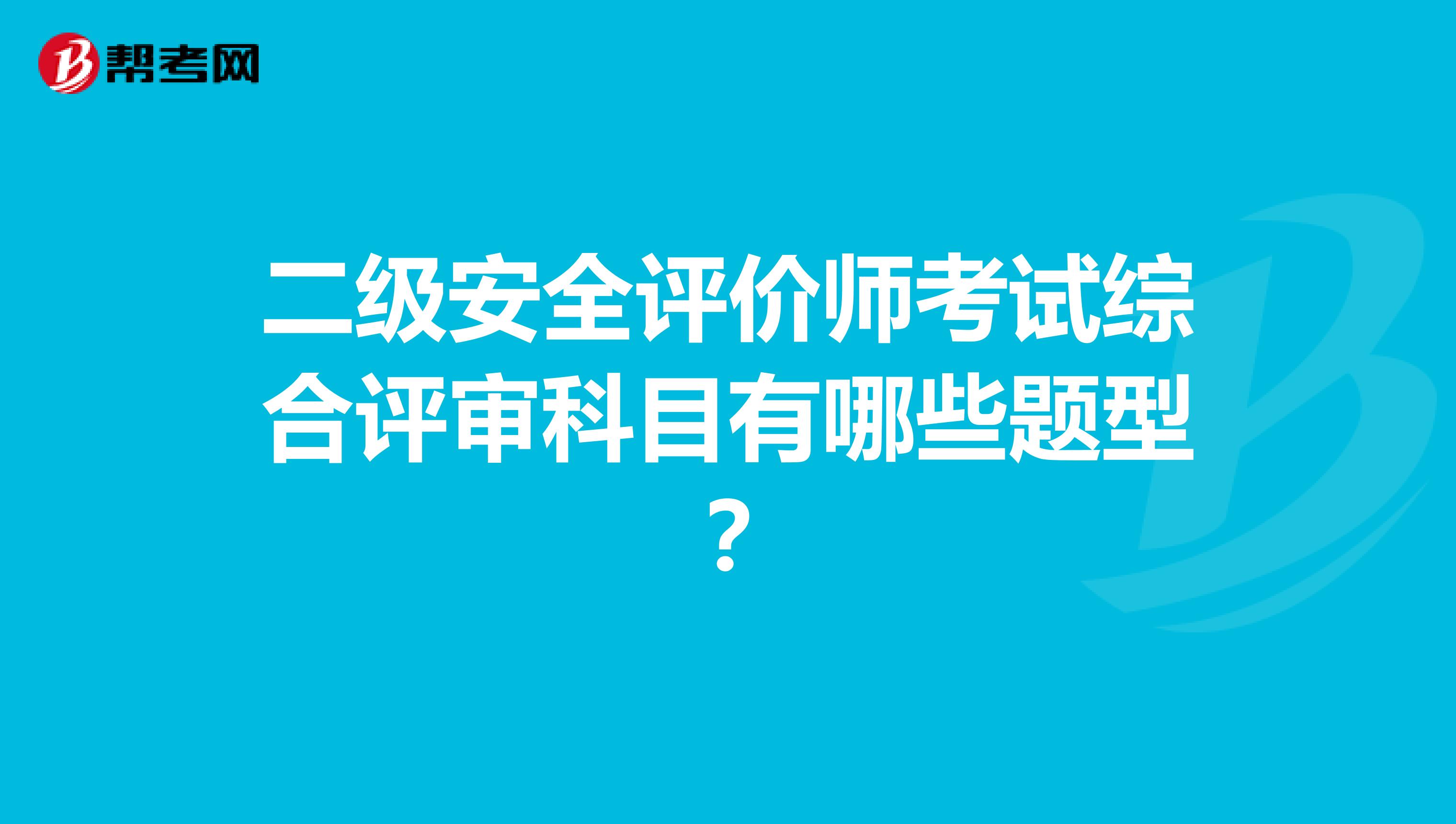 二级安全评价师考试综合评审科目有哪些题型?