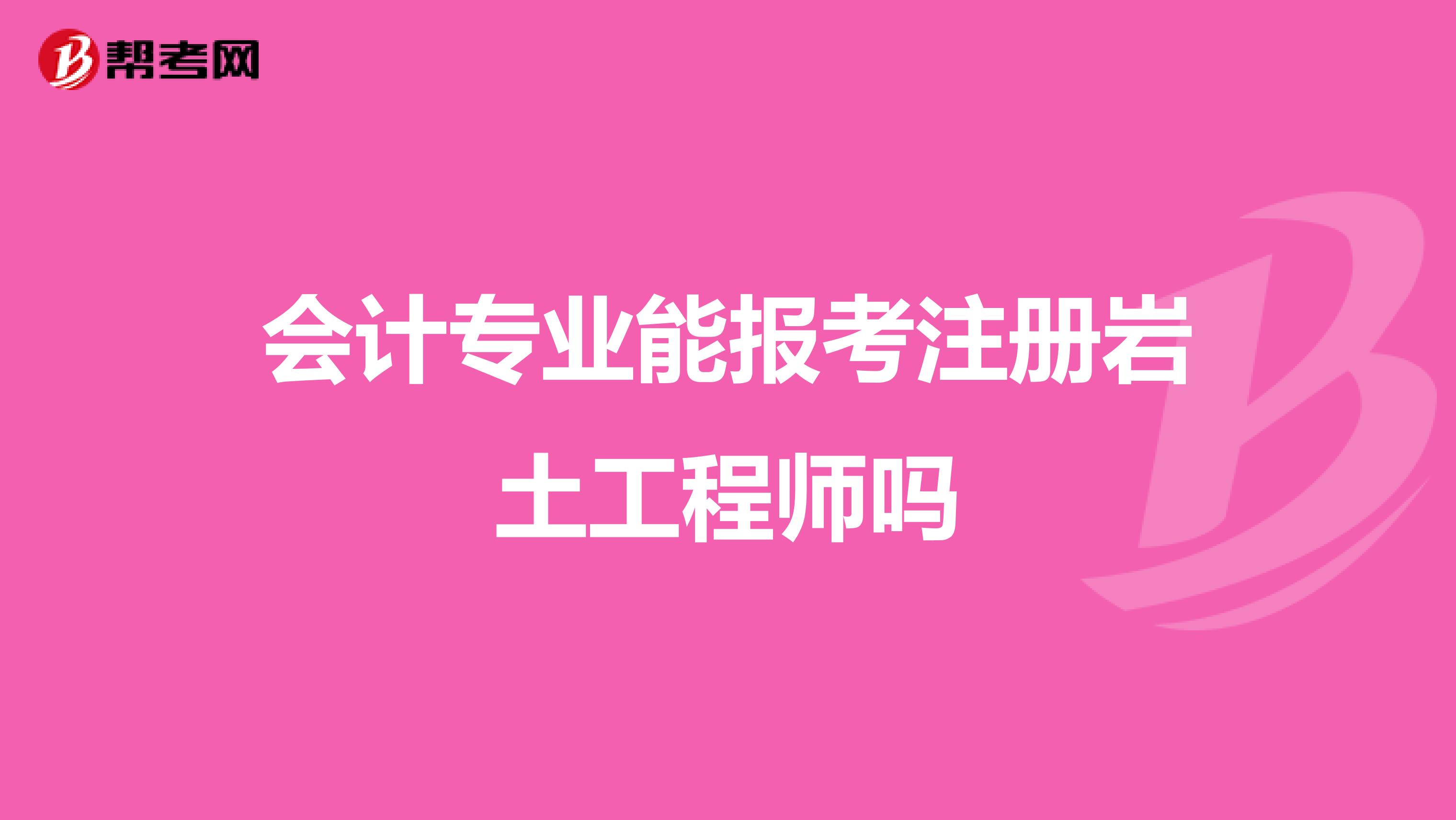 會計(jì)專業(yè)能報(bào)考注冊巖土工程師嗎