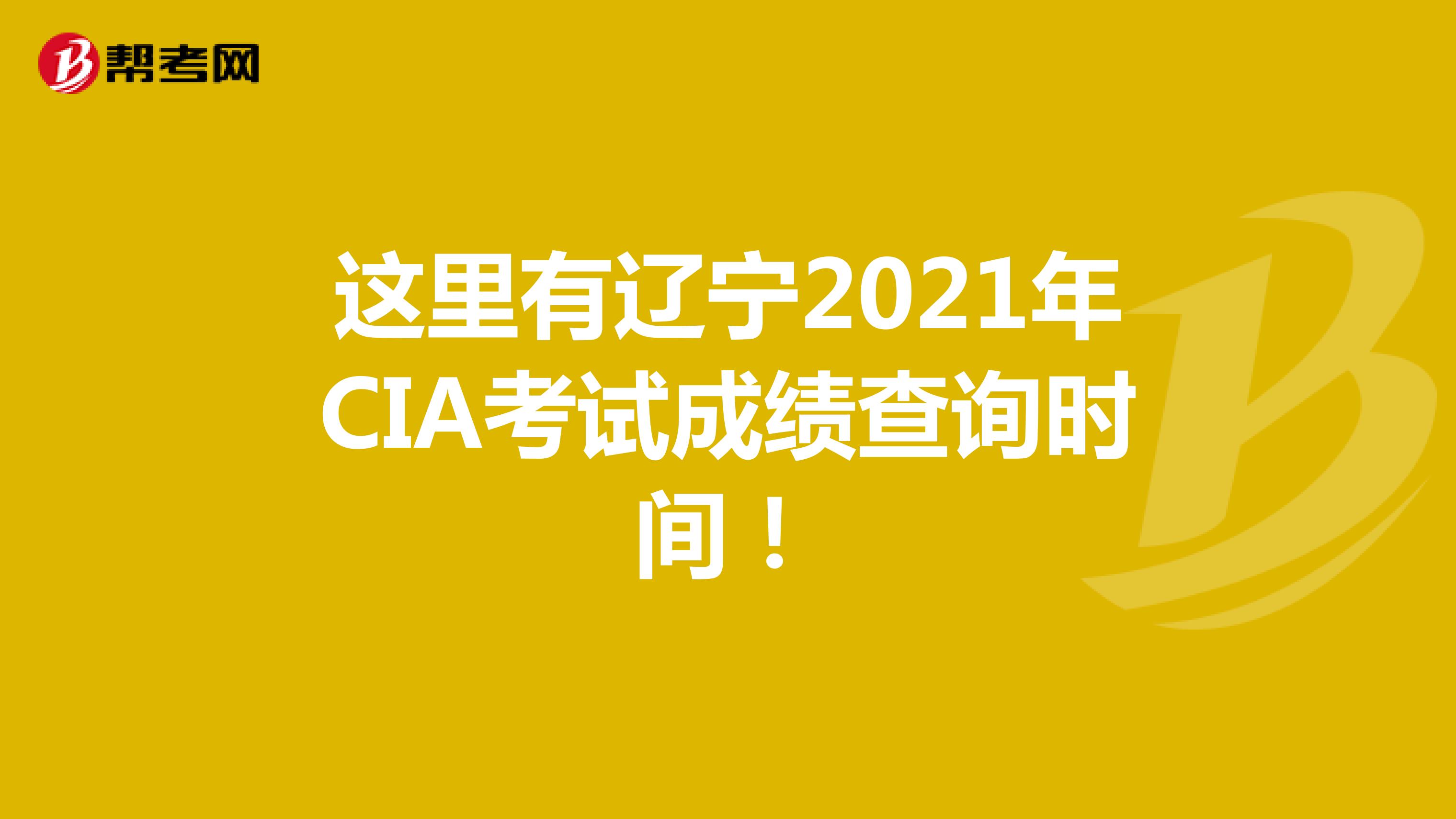 这里有辽宁2021年CIA考试成绩查询时间！