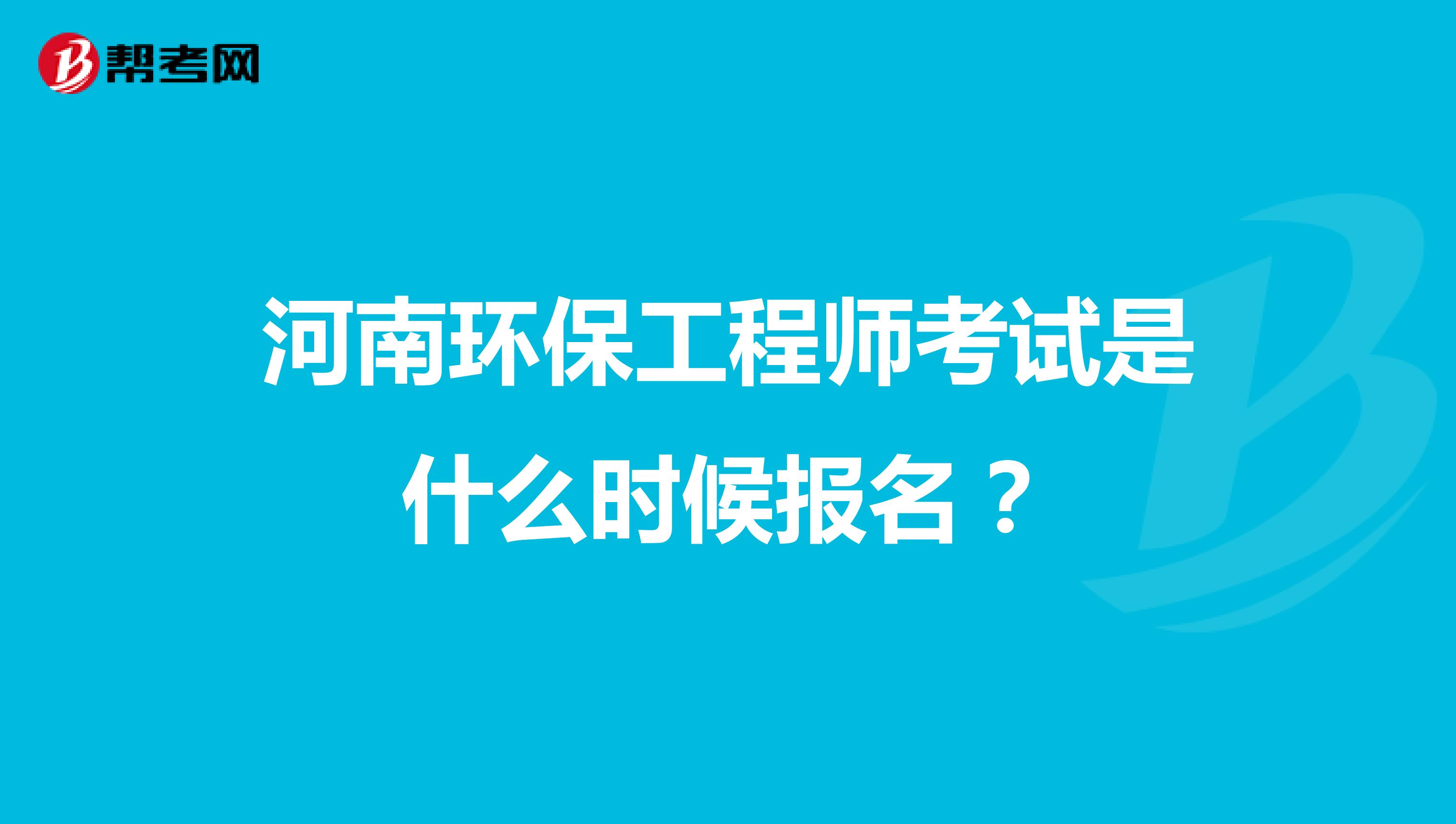 河南环保工程师考试是什么时候报名？