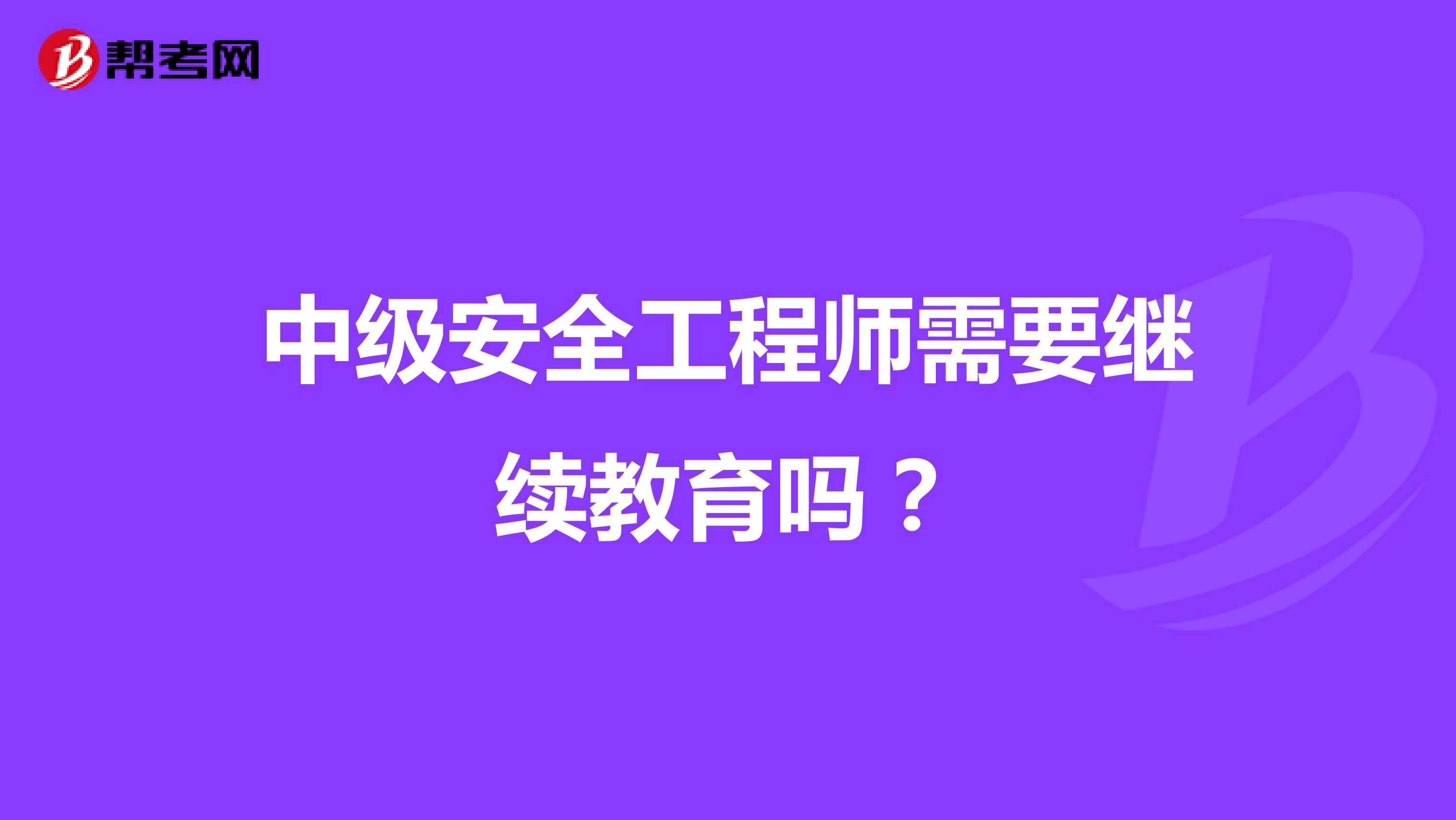中级安全工程师需要继续教育吗?
