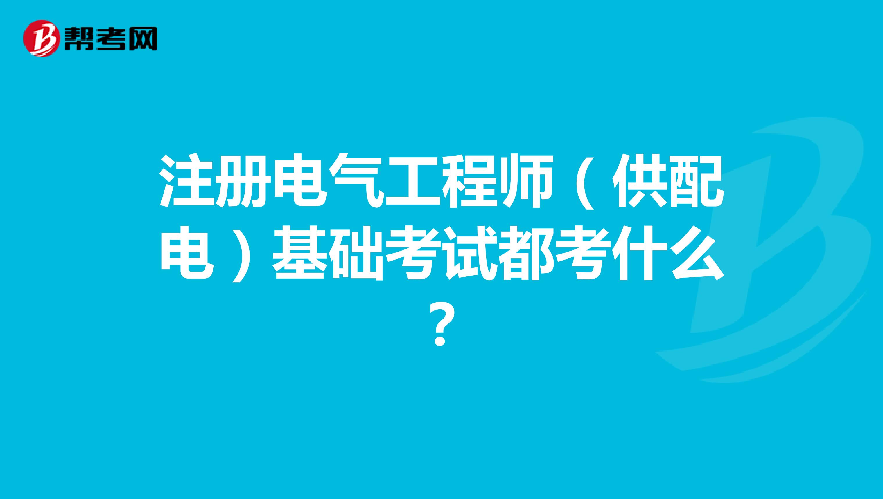 注冊電氣工程師（供配電）基礎(chǔ)考試都考什么？