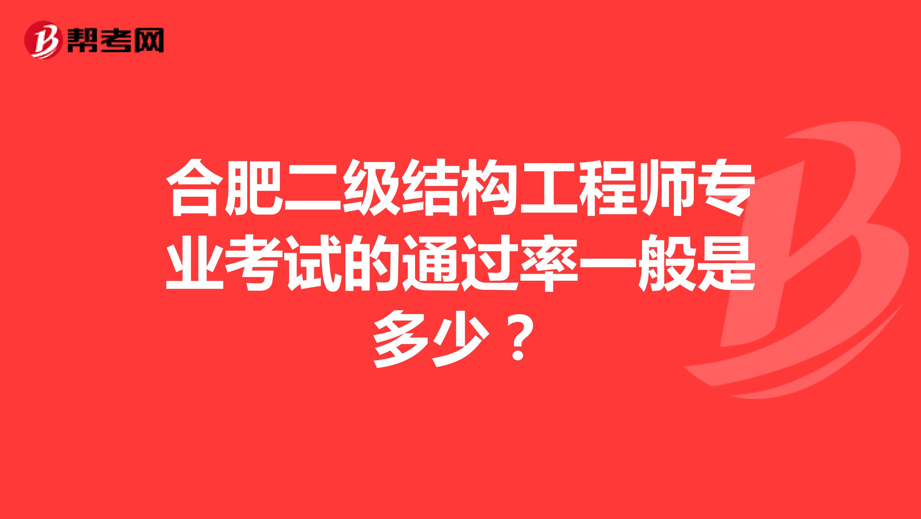 合肥二級結(jié)構(gòu)工程師專業(yè)考試的通過率一般是多少？