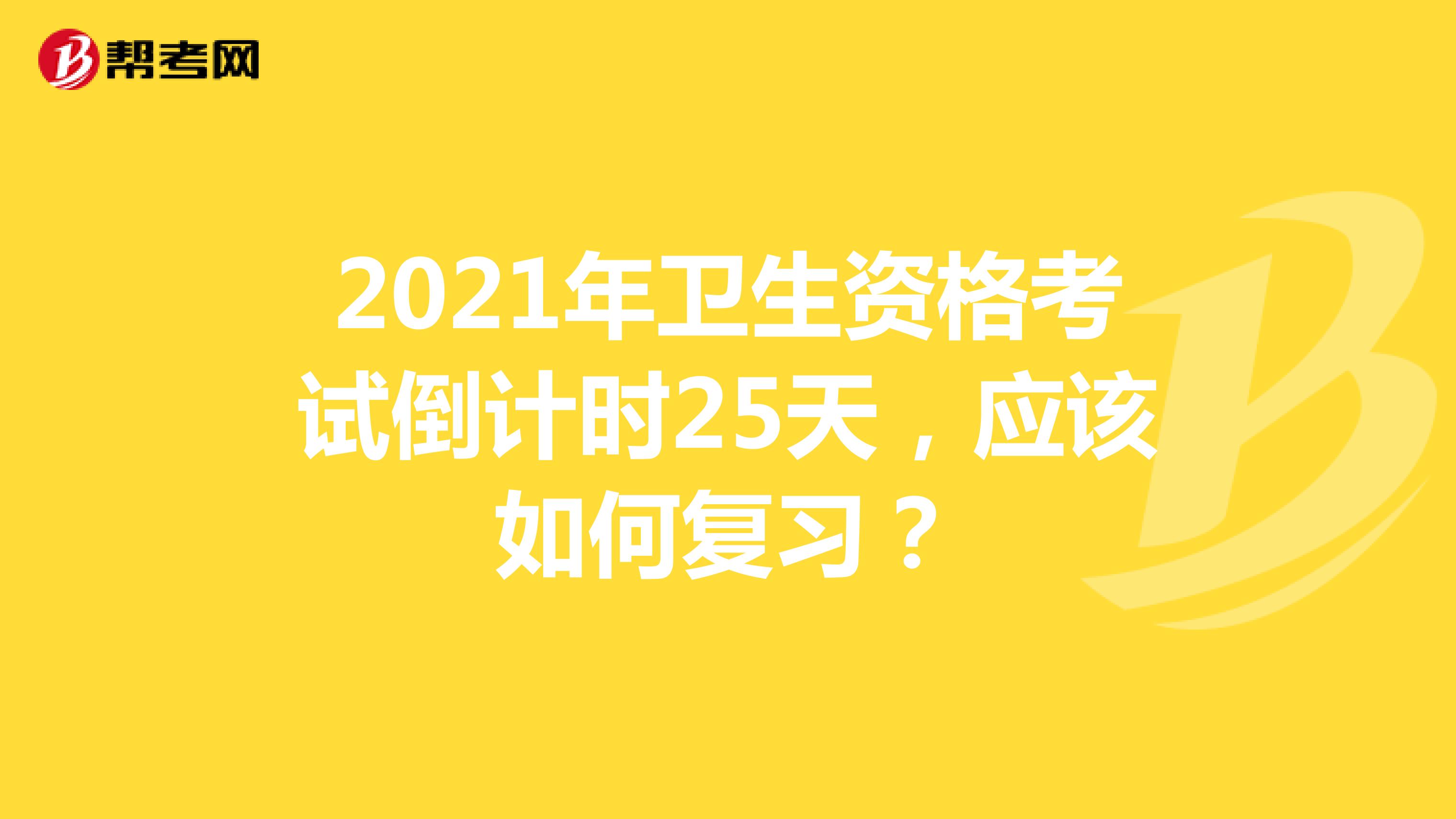 2021年卫生资格考试倒计时25天，应该如何复习？