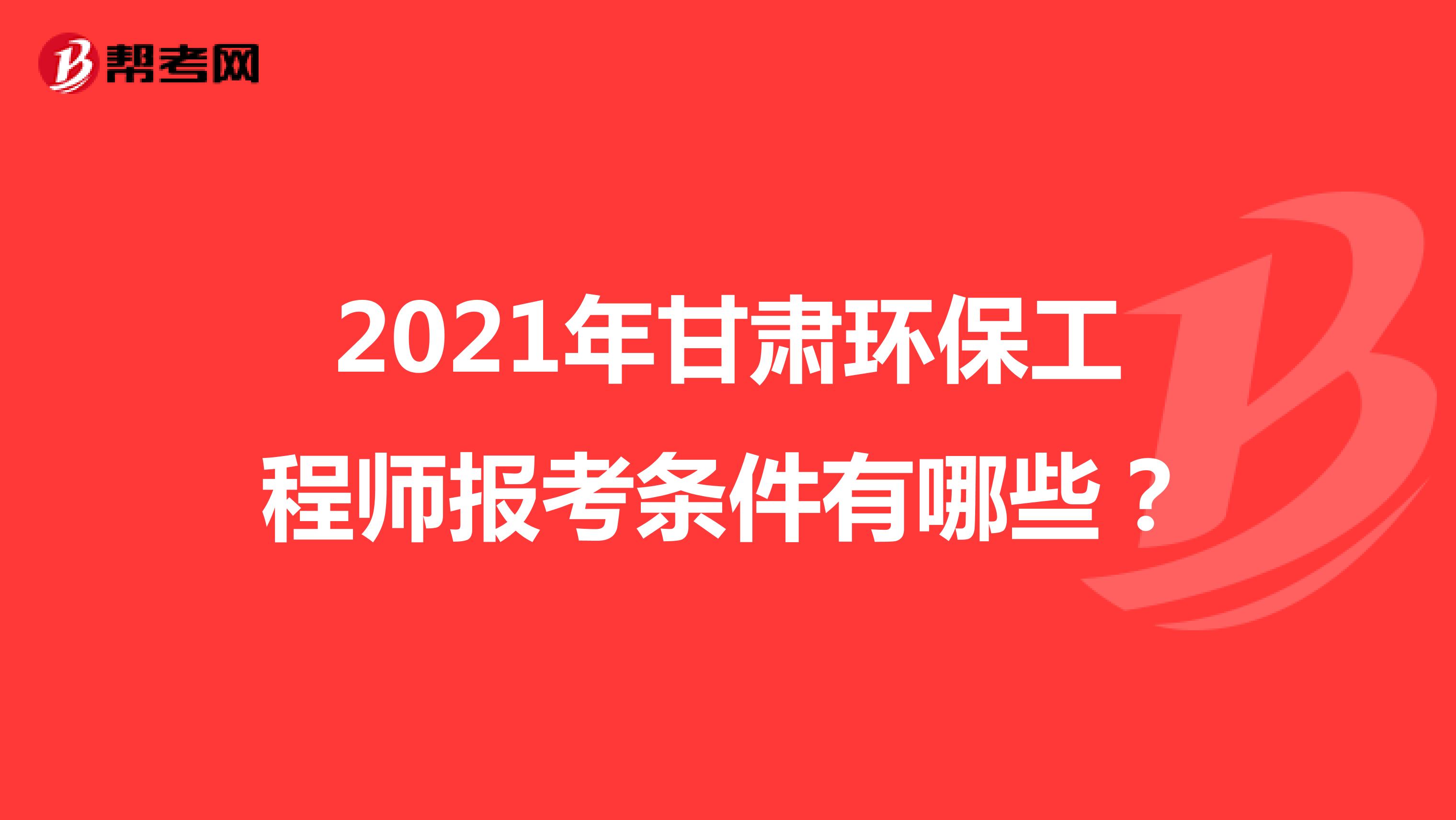 2021年甘肅環(huán)保工程師報考條件有哪些?
