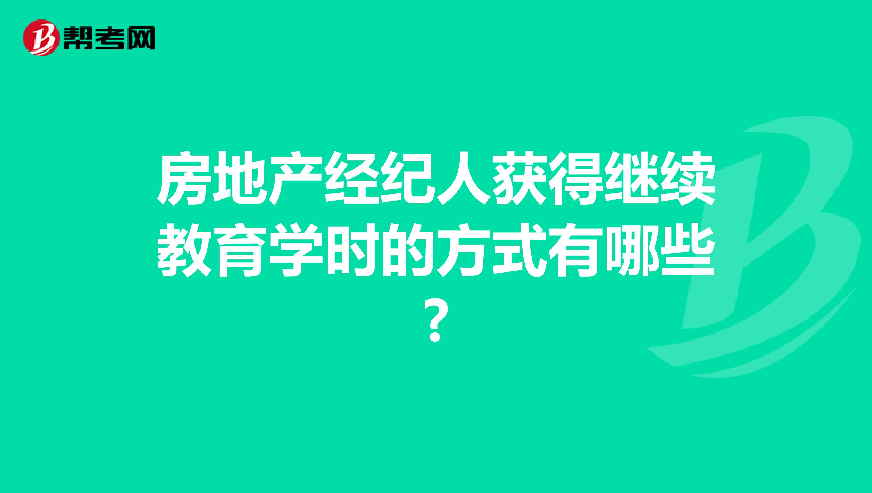 房地产经纪人获得继续教育学时的方式有哪些?