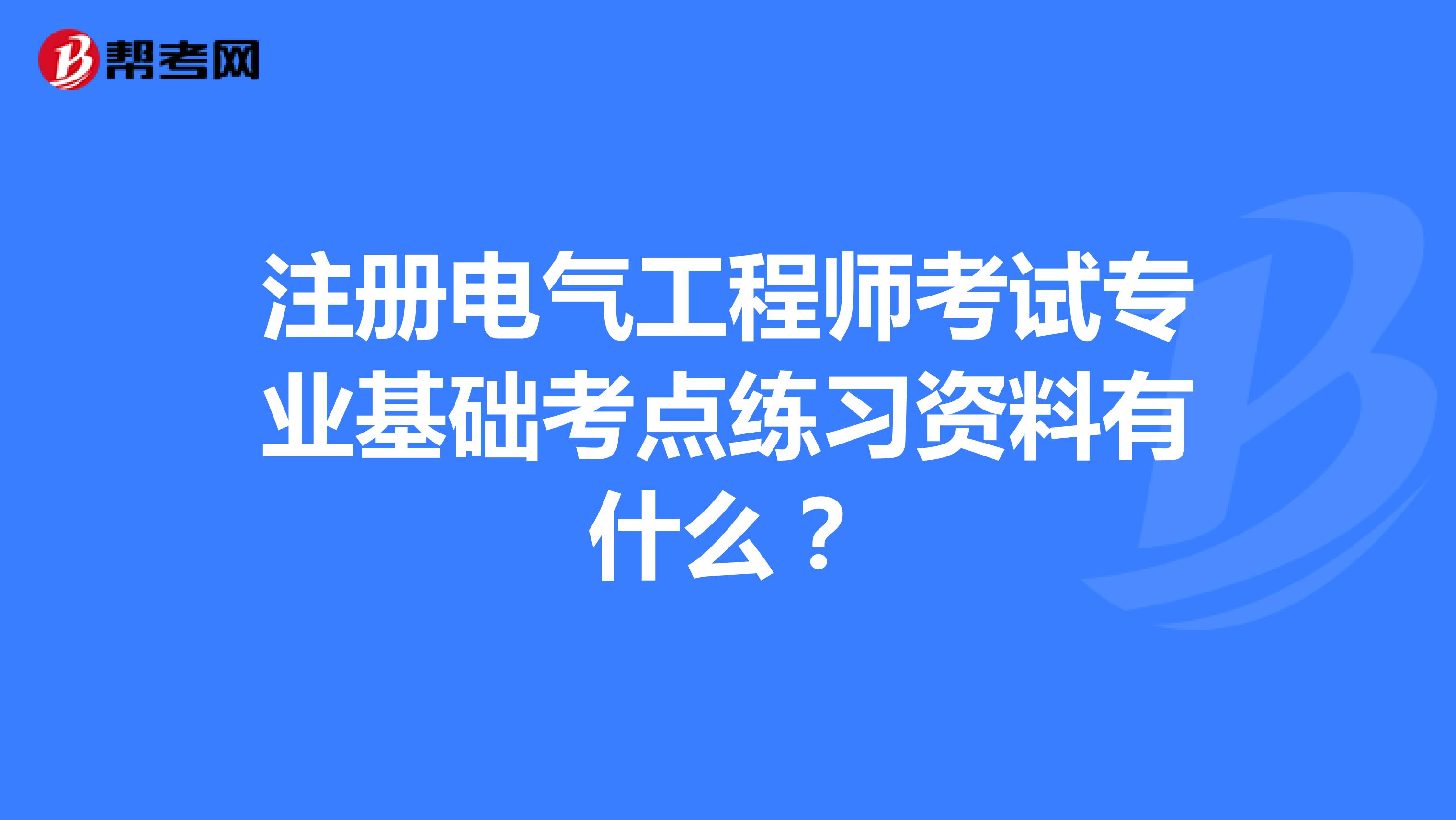 注冊電氣工程師考試專業(yè)基礎(chǔ)考點(diǎn)練習(xí)資料有什么？