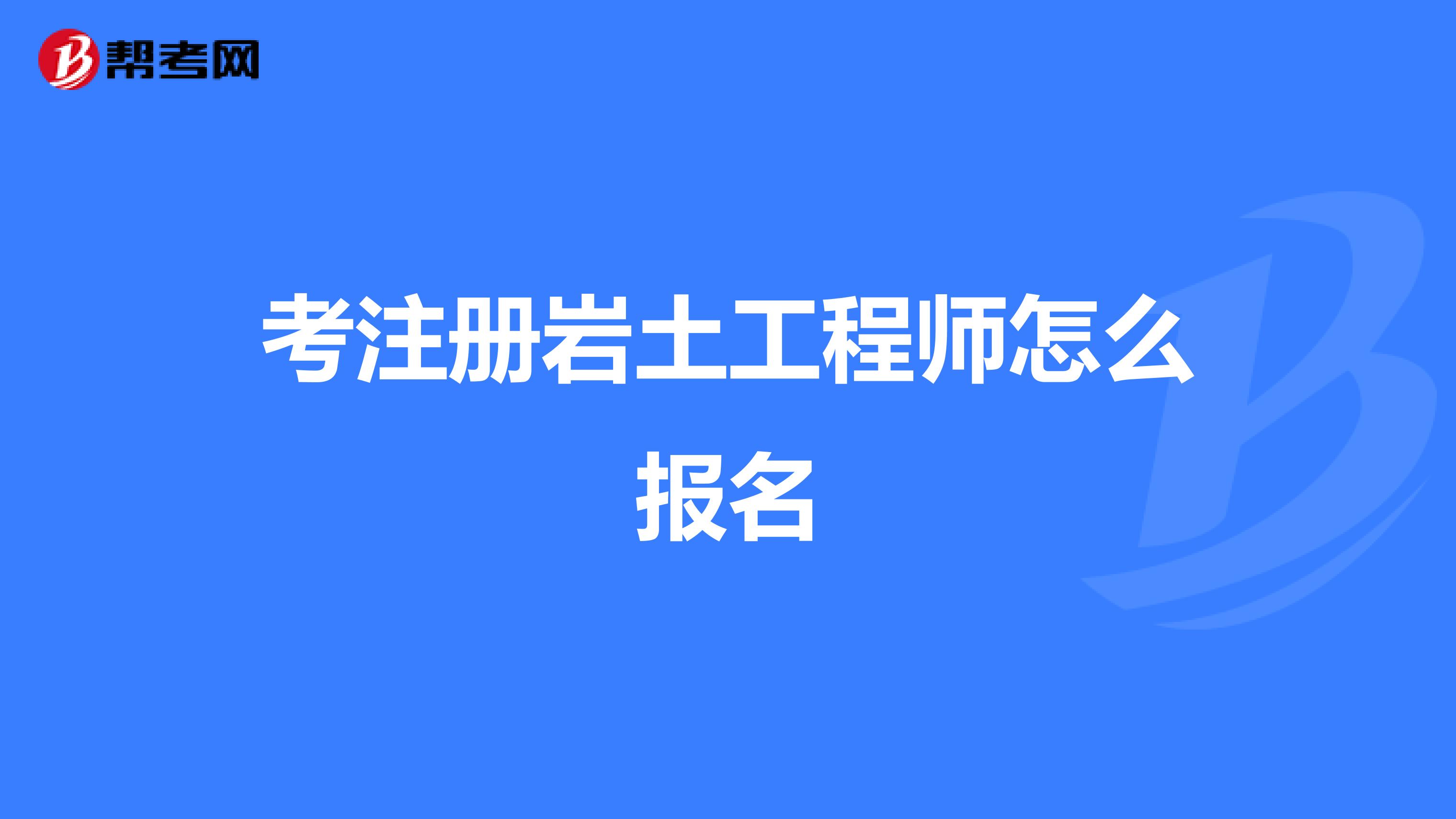 考注册岩土工程师怎么报名