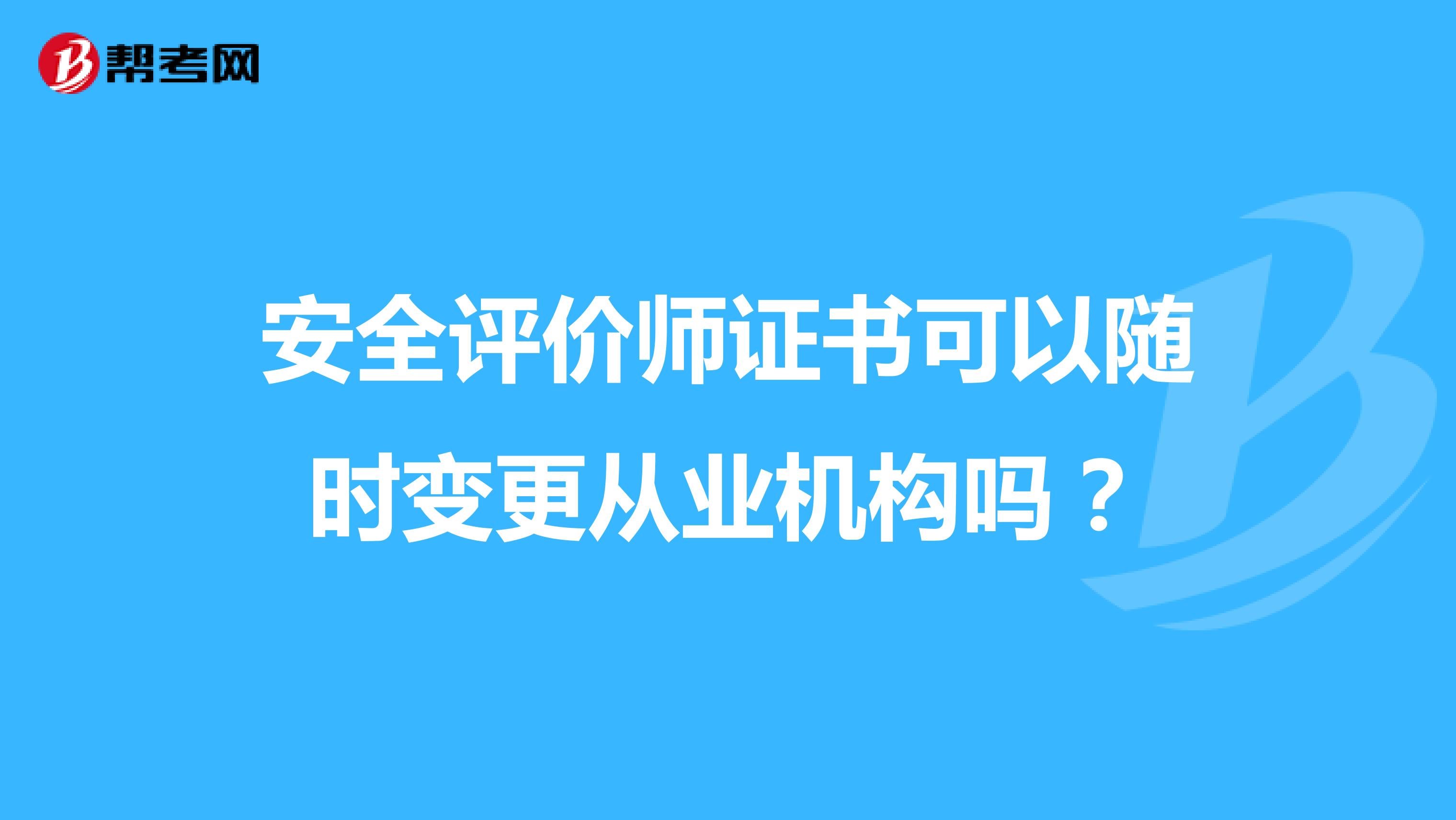安全评价师证书可以随时变更从业机构吗?
